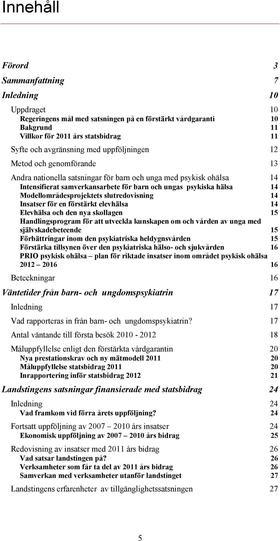 Modellområdesprojektets slutredovisning 14 Insatser för en förstärkt elevhälsa 14 Elevhälsa och den nya skollagen 15 Handlingsprogram för att utveckla kunskapen om och vården av unga med