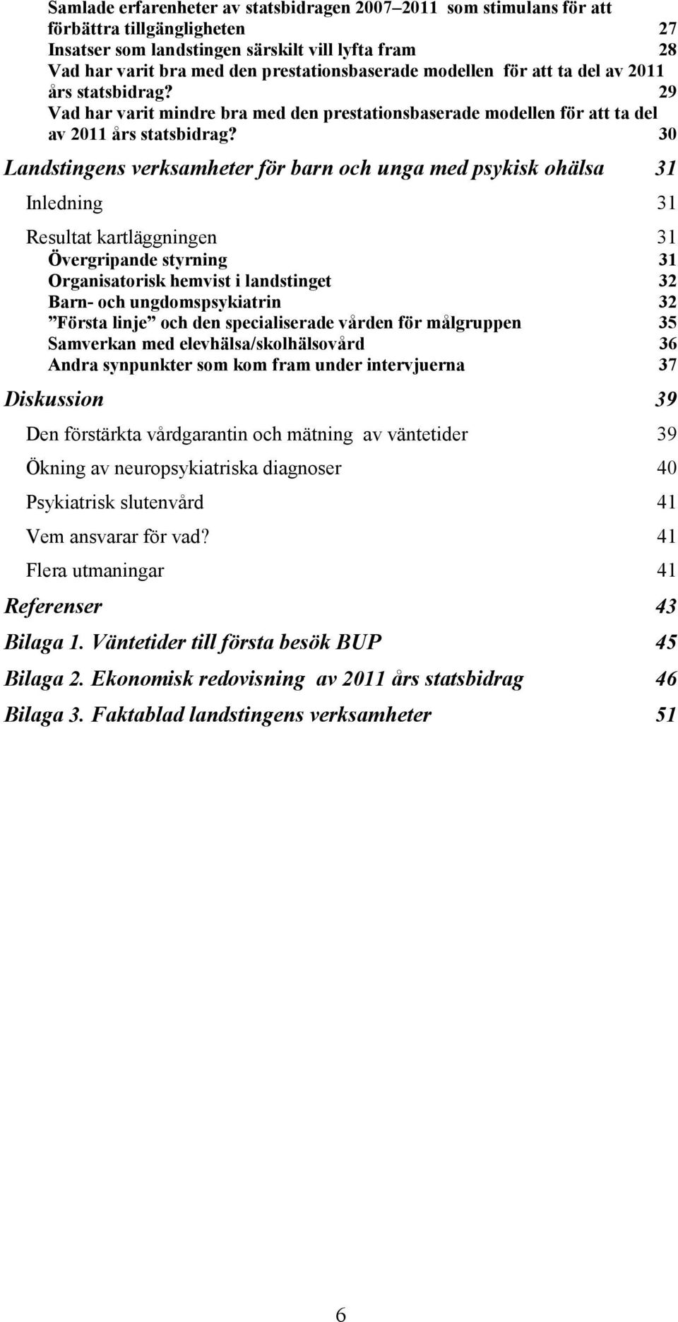 30 Landstingens verksamheter för barn och unga med psykisk ohälsa 31 Inledning 31 Resultat kartläggningen 31 Övergripande styrning 31 Organisatorisk hemvist i landstinget 32 Barn- och