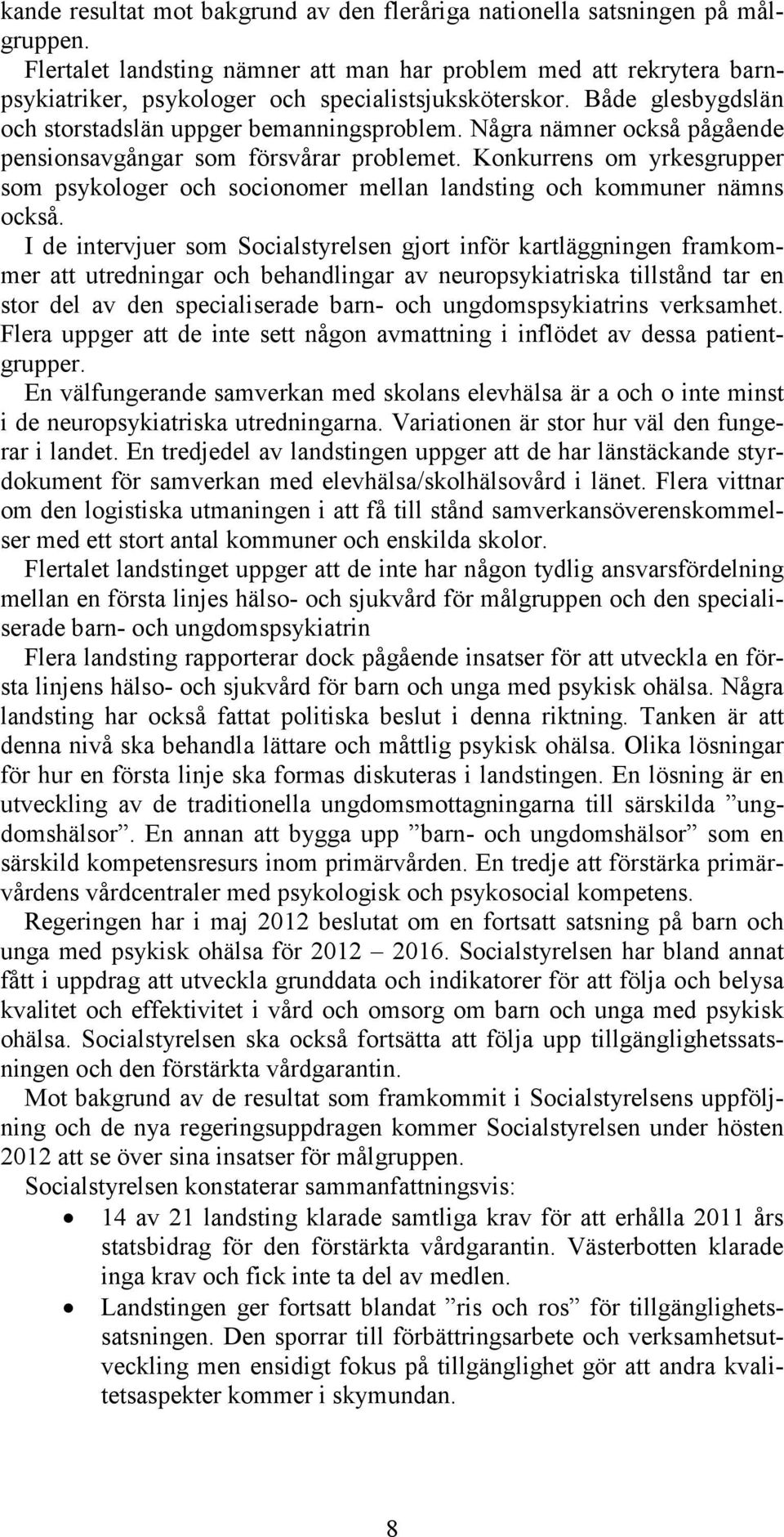 Några nämner också pågående pensionsavgångar som försvårar problemet. Konkurrens om yrkesgrupper som psykologer och socionomer mellan landsting och kommuner nämns också.