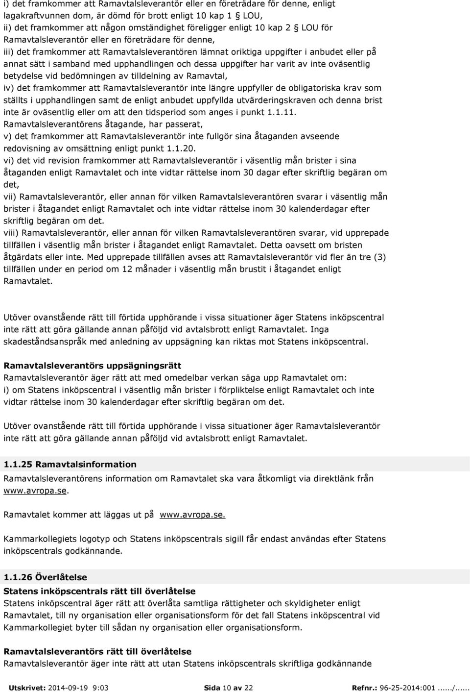 upphandlingen och dessa uppgifter har varit av inte oväsentlig betydelse vid bedömningen av tilldelning av Ramavtal, iv) det framkommer att Ramavtalsleverantör inte längre uppfyller de obligatoriska