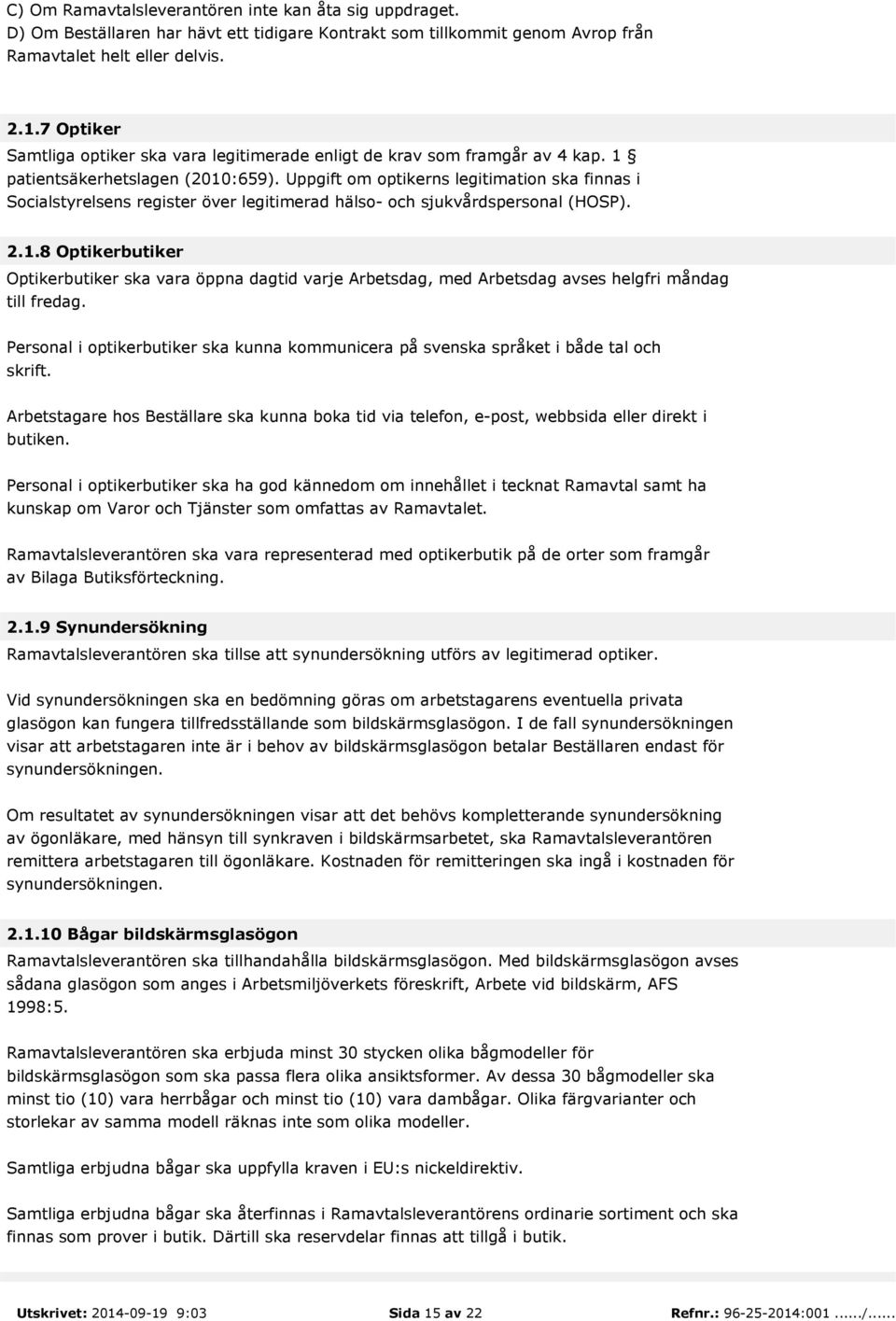 Uppgift om optikerns legitimation ska finnas i Socialstyrelsens register över legitimerad hälso- och sjukvårdspersonal (HOSP). 2.1.