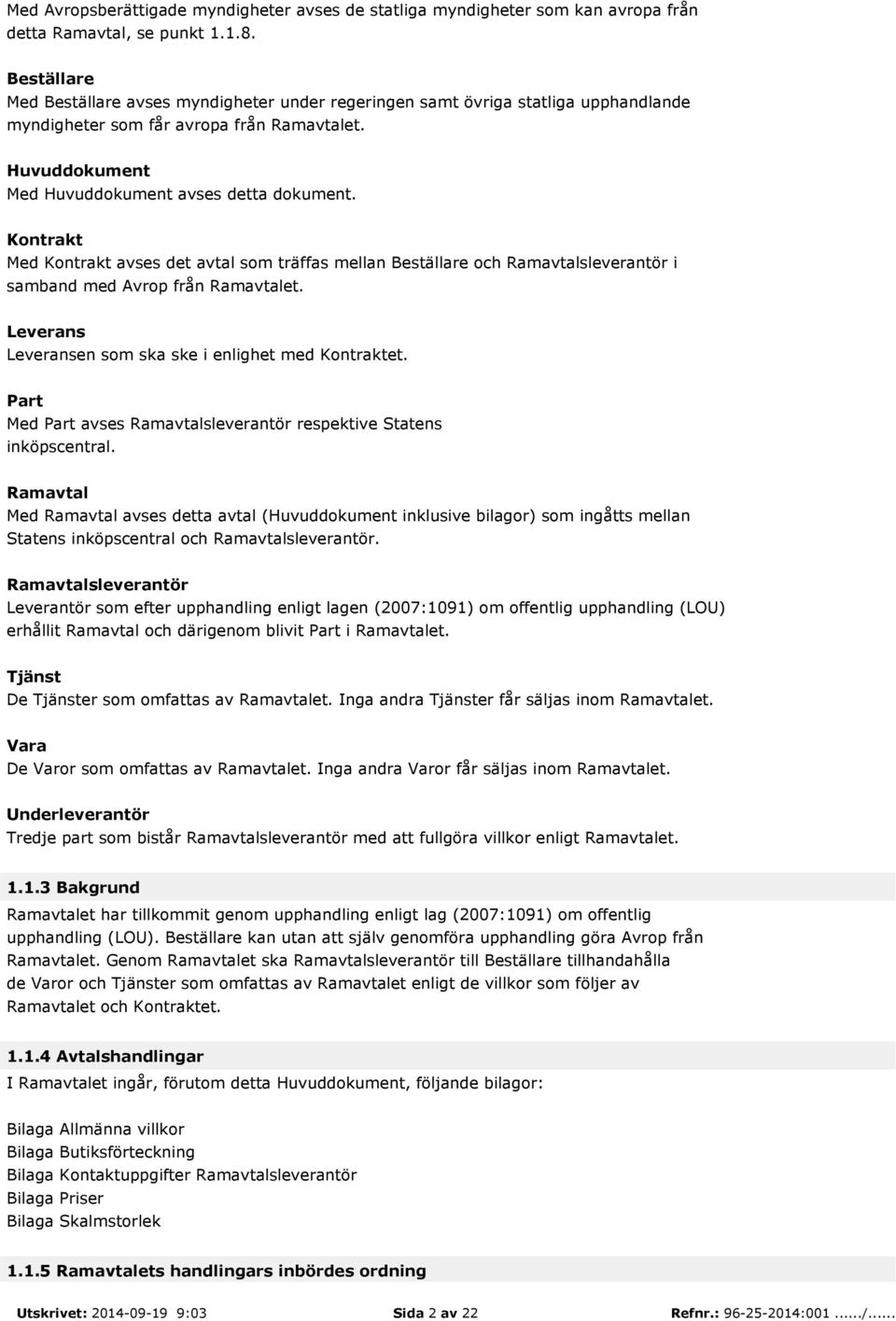 Kontrakt Med Kontrakt avses det avtal som träffas mellan Beställare och Ramavtalsleverantör i samband med Avrop från Ramavtalet. Leverans Leveransen som ska ske i enlighet med Kontraktet.