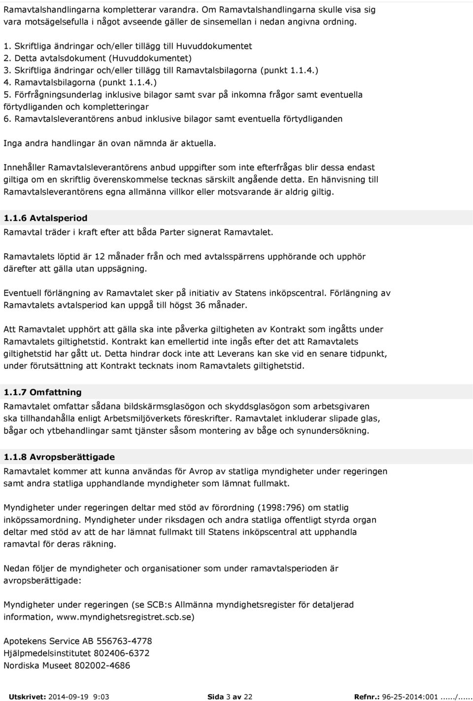 Ramavtalsbilagorna (punkt 1.1.4.) 5. Förfrågningsunderlag inklusive bilagor samt svar på inkomna frågor samt eventuella förtydliganden och kompletteringar 6.