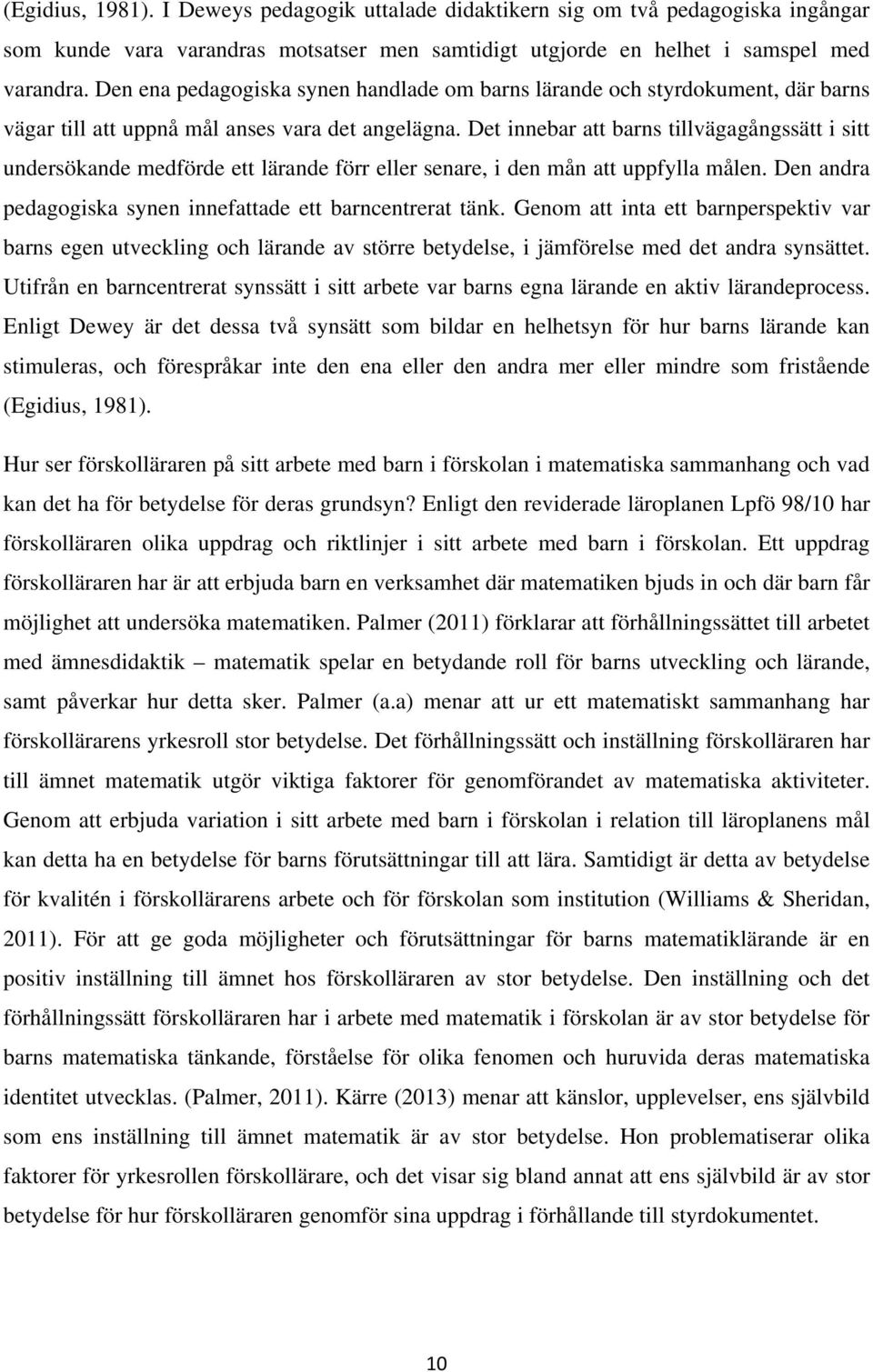 Det innebar att barns tillvägagångssätt i sitt undersökande medförde ett lärande förr eller senare, i den mån att uppfylla målen. Den andra pedagogiska synen innefattade ett barncentrerat tänk.