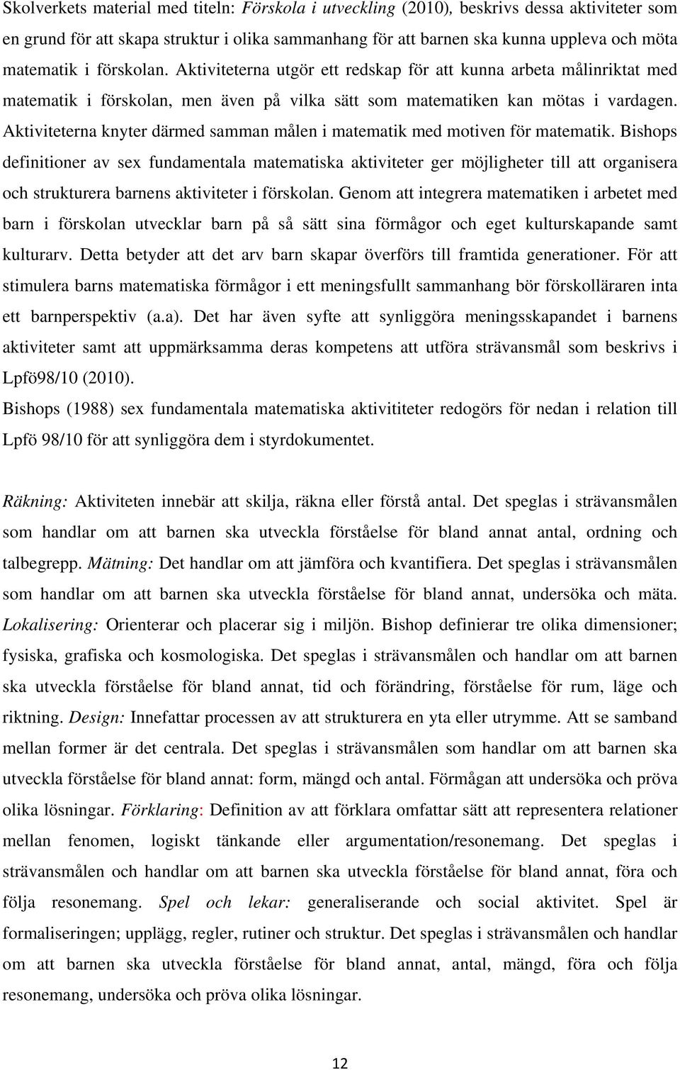 Aktiviteterna knyter därmed samman målen i matematik med motiven för matematik.