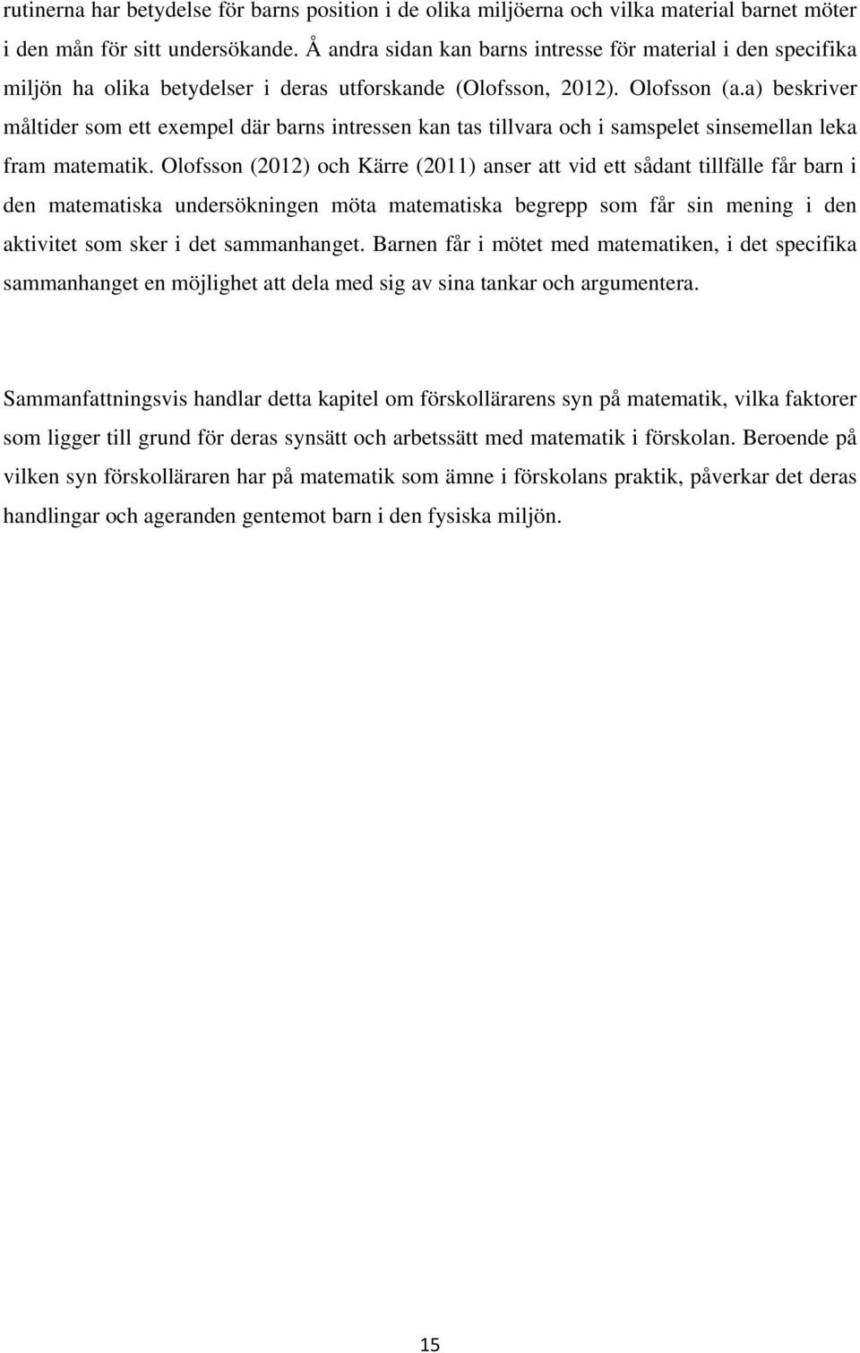 a) beskriver måltider som ett exempel där barns intressen kan tas tillvara och i samspelet sinsemellan leka fram matematik.