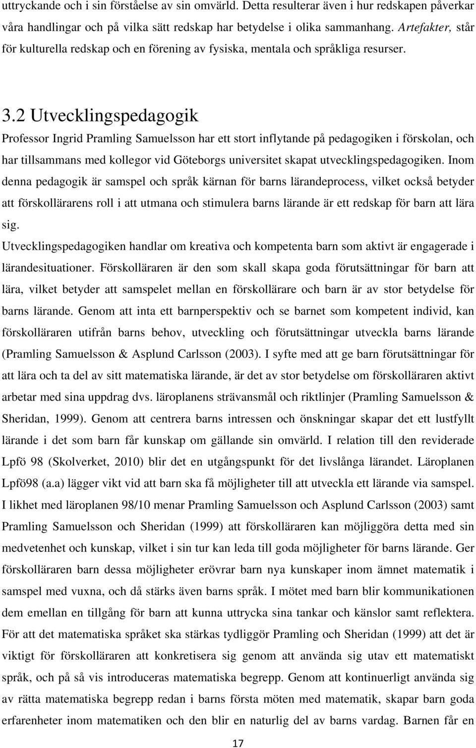 2 Utvecklingspedagogik Professor Ingrid Pramling Samuelsson har ett stort inflytande på pedagogiken i förskolan, och har tillsammans med kollegor vid Göteborgs universitet skapat