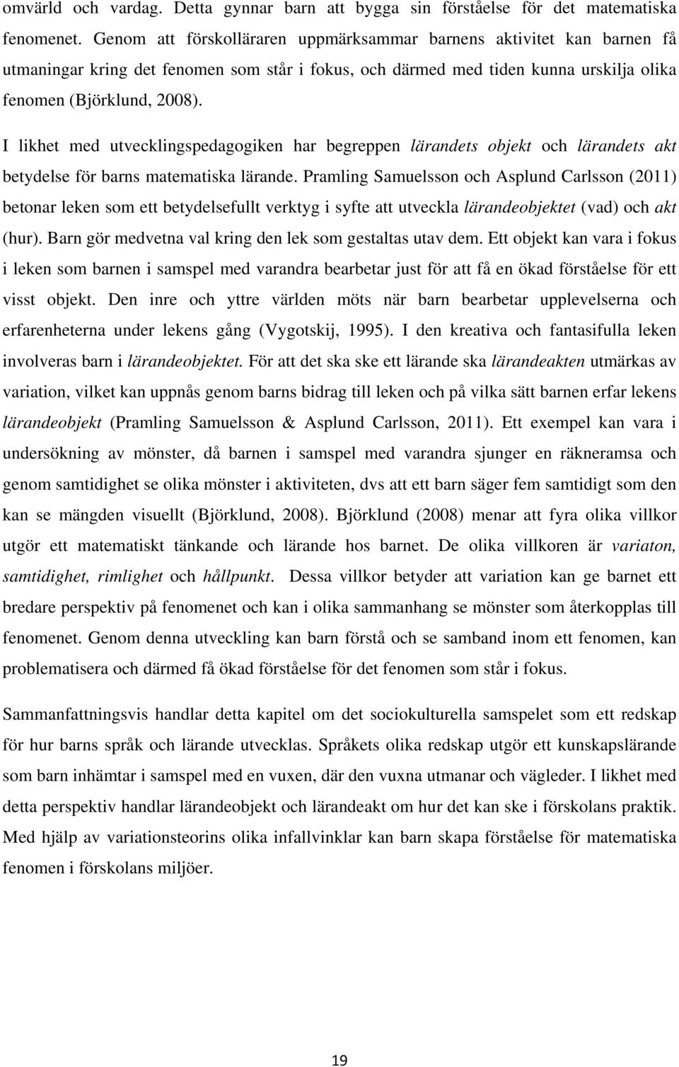 I likhet med utvecklingspedagogiken har begreppen lärandets objekt och lärandets akt betydelse för barns matematiska lärande.