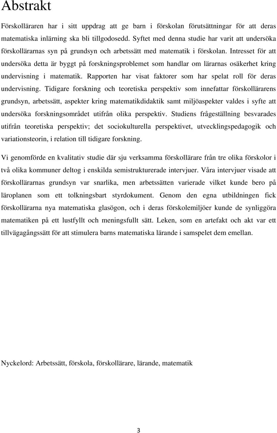 Intresset för att undersöka detta är byggt på forskningsproblemet som handlar om lärarnas osäkerhet kring undervisning i matematik.