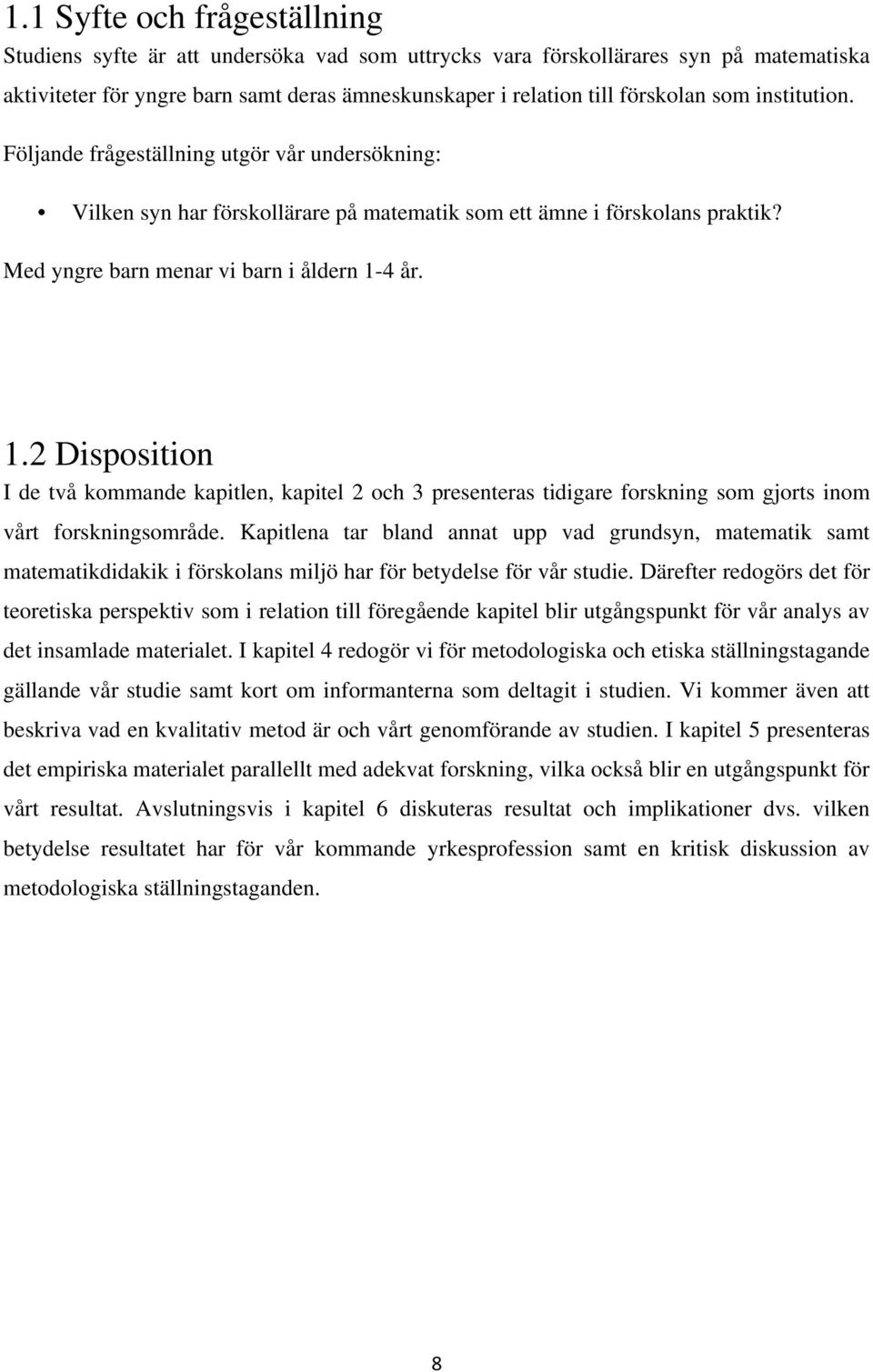 4 år. 1.2 Disposition I de två kommande kapitlen, kapitel 2 och 3 presenteras tidigare forskning som gjorts inom vårt forskningsområde.