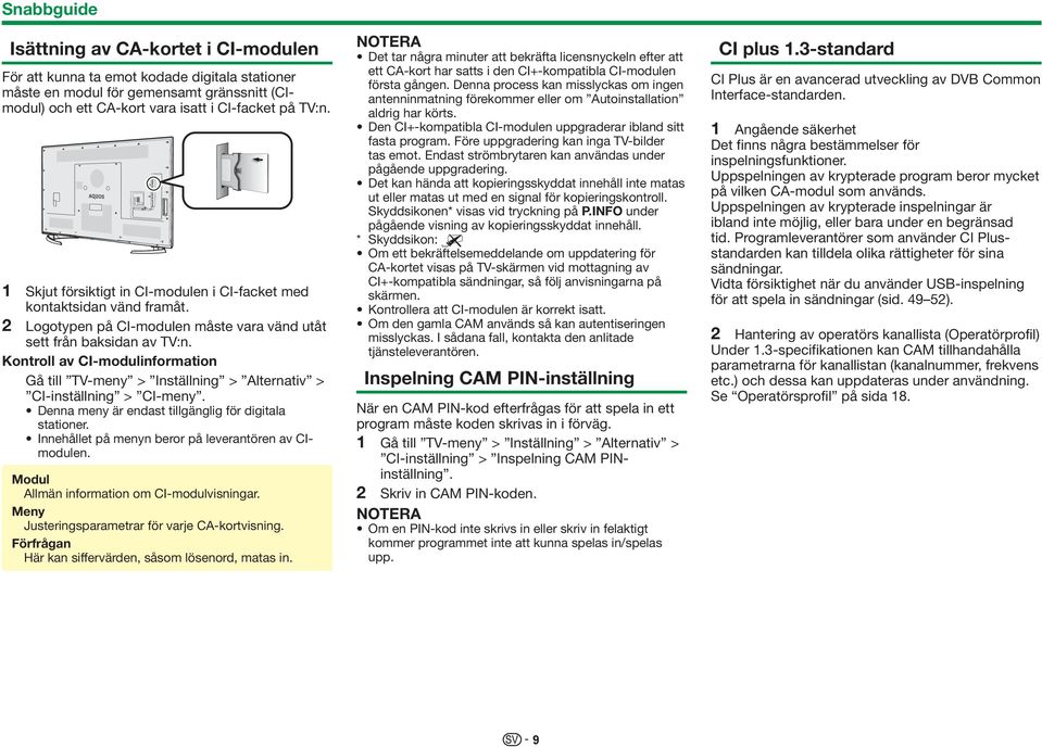 Kontroll av CI-modulinformation Gå till TV-meny > Inställning > Alternativ > CI-inställning > CI-meny. Denna meny är endast tillgänglig för digitala stationer.