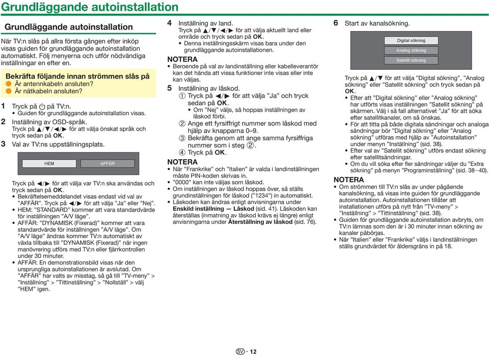 Guiden för grundläggande autoinstallation visas. 2 Inställning av OSD-språk. Tryck på a/b/c/d för att välja önskat språk och tryck sedan på ;. 3 Val av TV:ns uppställningsplats.