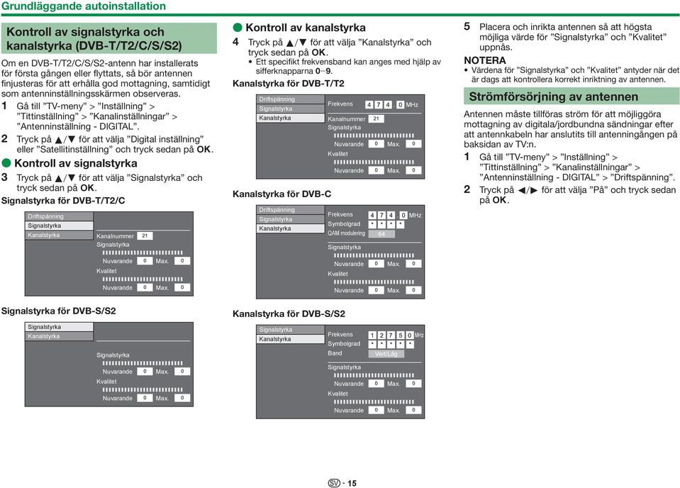 2 Tryck på a/b för att välja Digital inställning eller Satellitinställning och tryck sedan på ;. E Kontroll av signalstyrka 3 Tryck på a/b för att välja Signalstyrka och tryck sedan på ;.