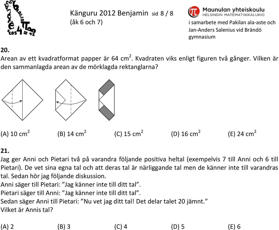 Jag ger Anni och Pietari två på varandra följande positiva heltal (exempelvis 7 till Anni och 6 till Pietari).