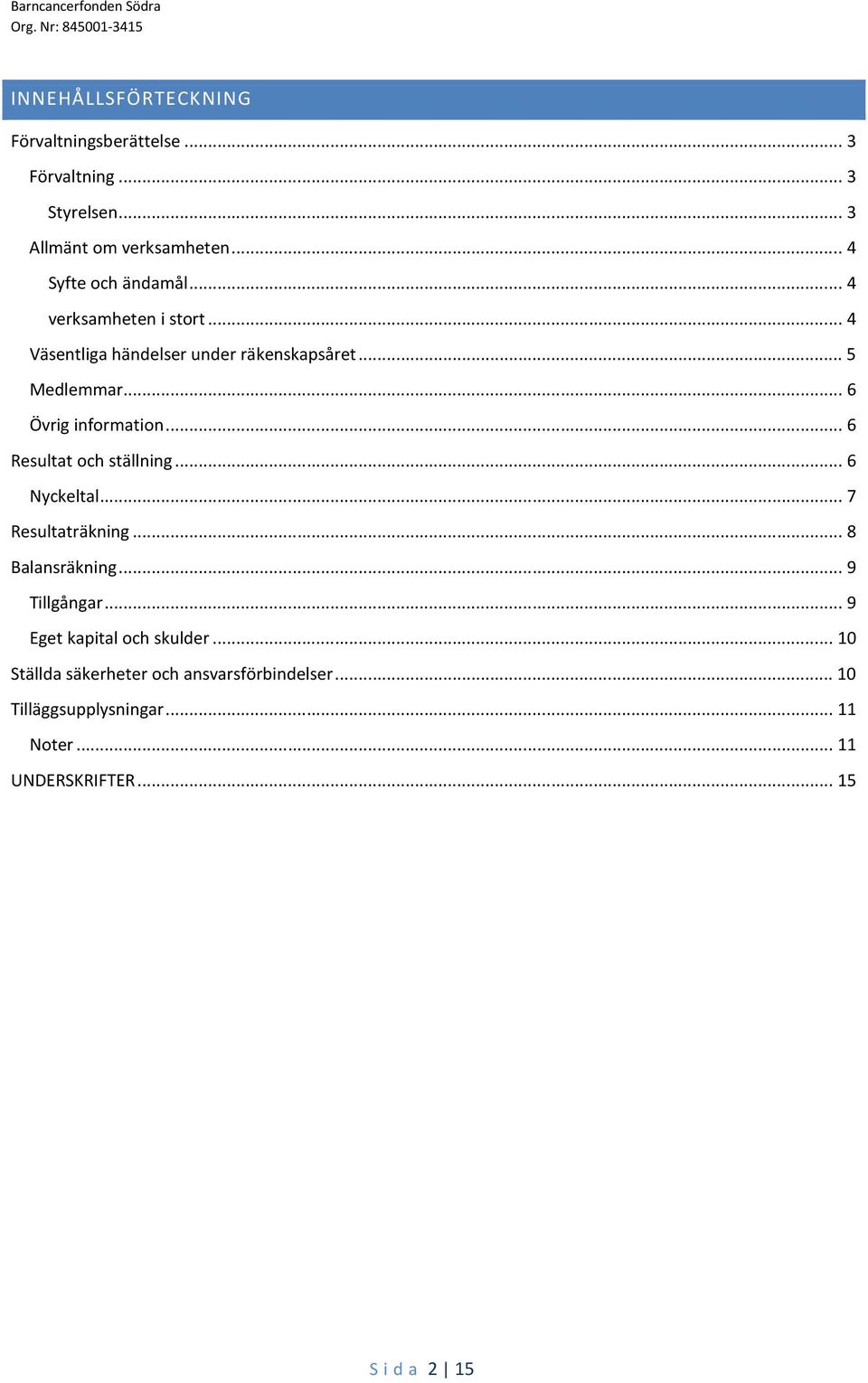 .. 6 Övrig information... 6 Resultat och ställning... 6 Nyckeltal... 7 Resultaträkning... 8 Balansräkning... 9 Tillgångar.