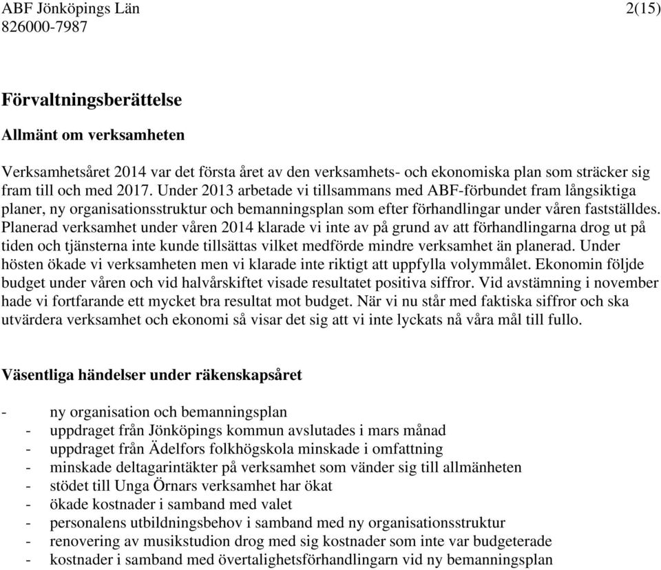 Planerad verksamhet under våren 2014 klarade vi inte av på grund av att förhandlingarna drog ut på tiden och tjänsterna inte kunde tillsättas vilket medförde mindre verksamhet än planerad.