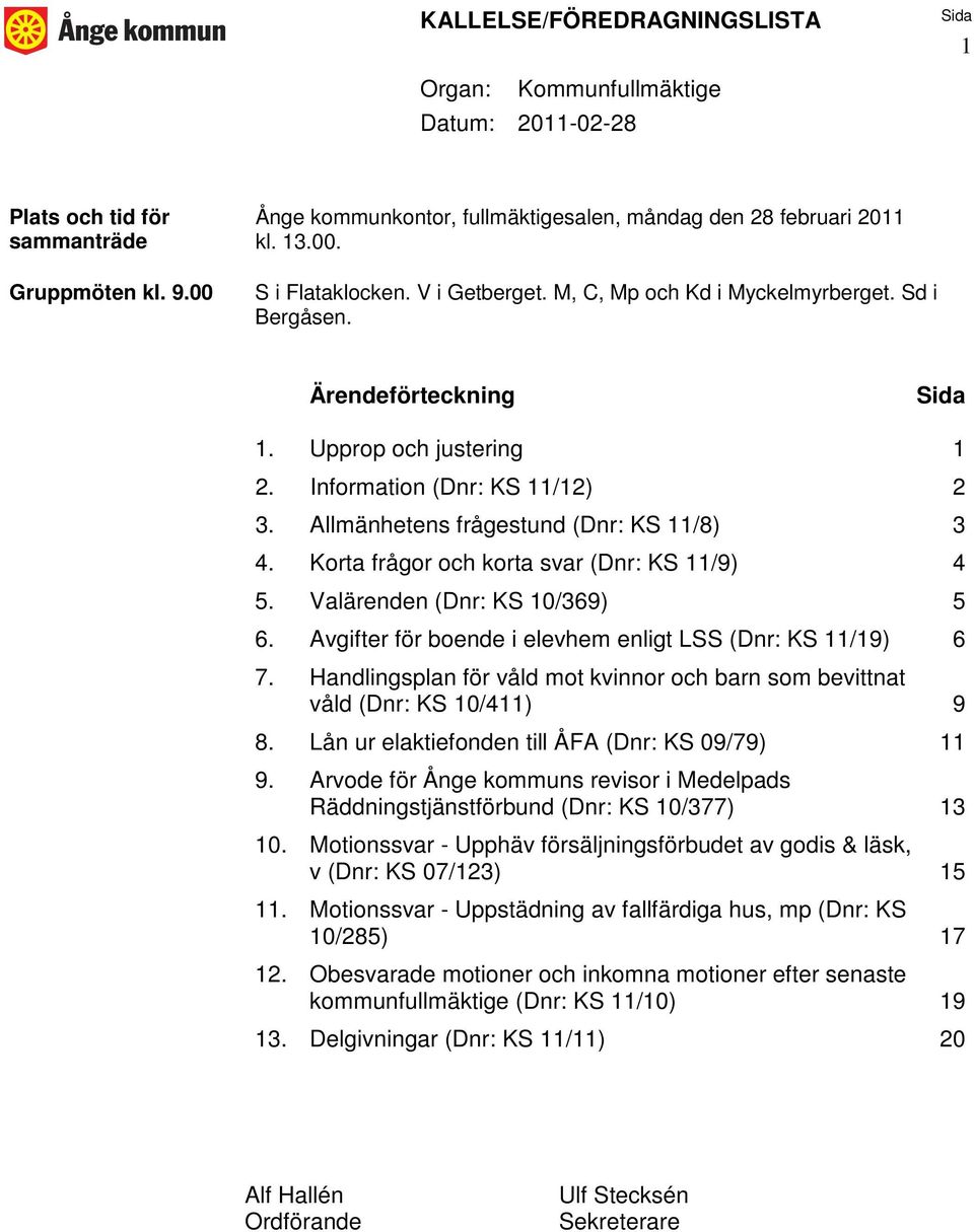 Valärenden (Dnr: KS 10/369) 5 6. Avgifter för boende i elevhem enligt LSS (Dnr: KS 11/19) 6 7. Handlingsplan för våld mot kvinnor och barn som bevittnat våld (Dnr: KS 10/411) 9 8.