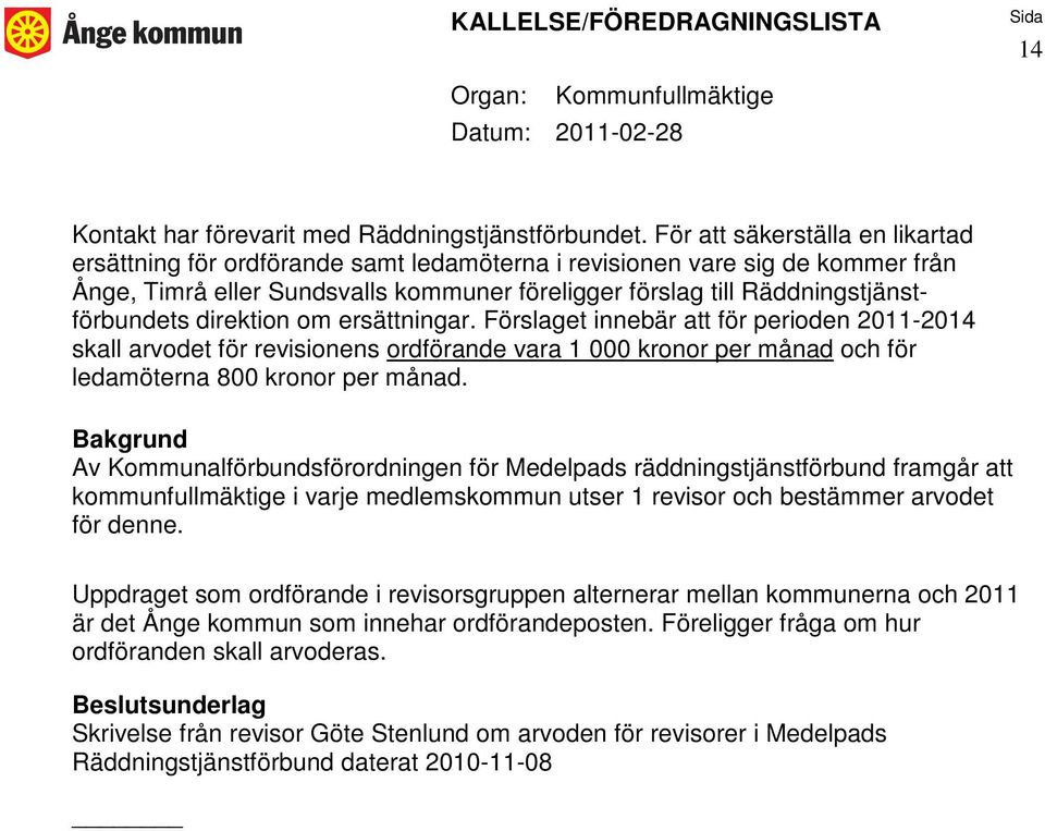 direktion om ersättningar. Förslaget innebär att för perioden 2011-2014 skall arvodet för revisionens ordförande vara 1 000 kronor per månad och för ledamöterna 800 kronor per månad.