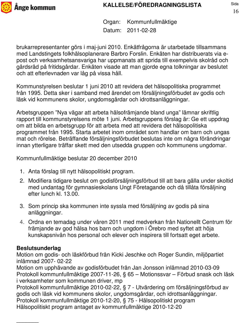 Enkäten visade att man gjorde egna tolkningar av beslutet och att efterlevnaden var låg på vissa håll. Kommunstyrelsen beslutar 1 juni 2010 att revidera det hälsopolitiska programmet från 1995.