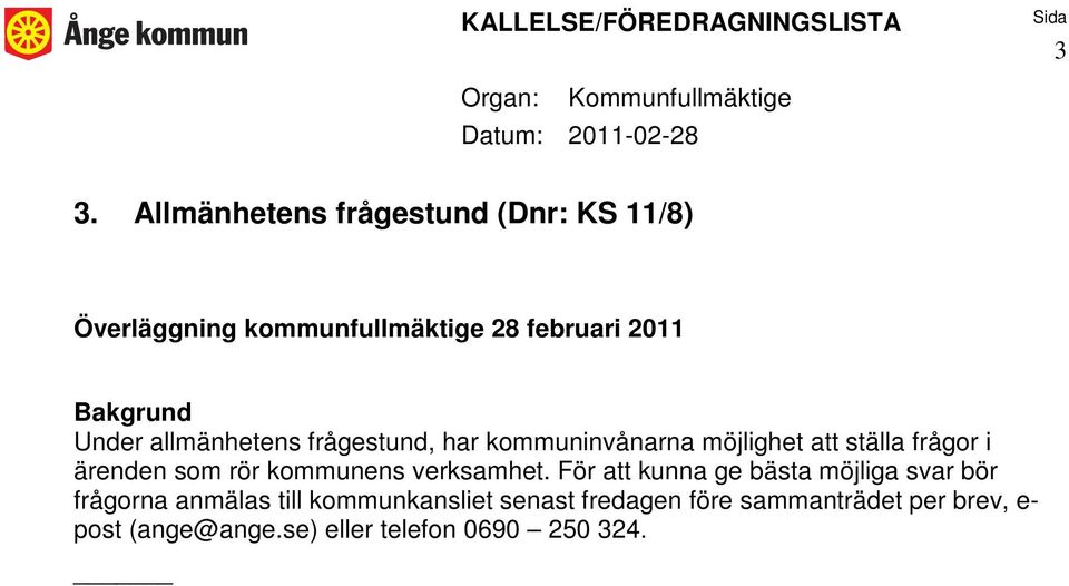 För att kunna ge bästa möjliga svar bör frågorna anmälas till kommunkansliet senast