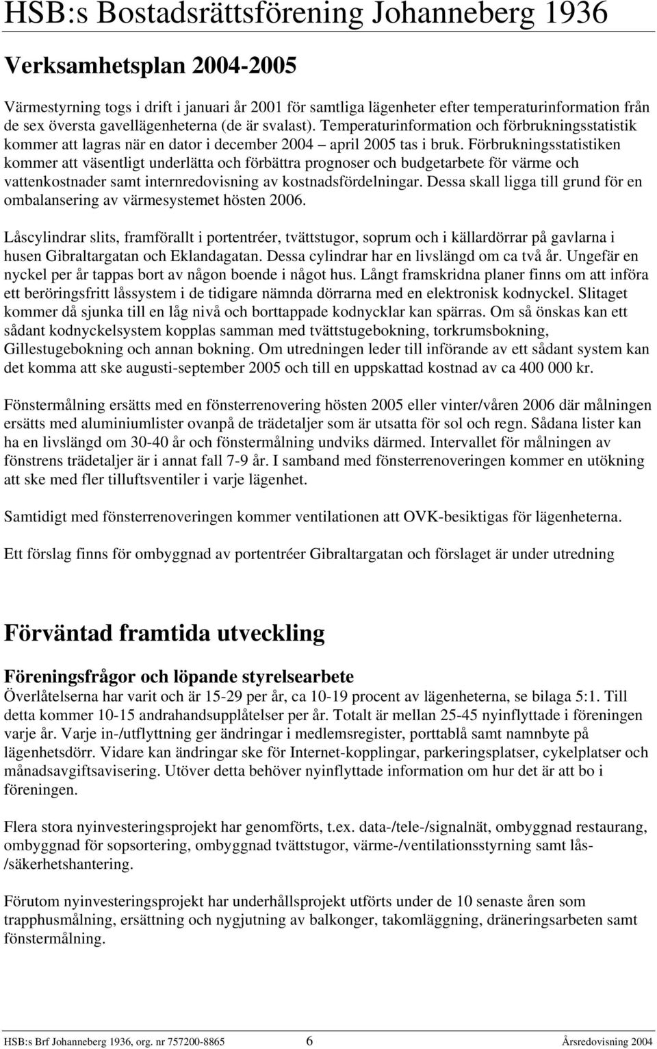 Förbrukningsstatistiken kommer att väsentligt underlätta och förbättra prognoser och budgetarbete för värme och vattenkostnader samt internredovisning av kostnadsfördelningar.