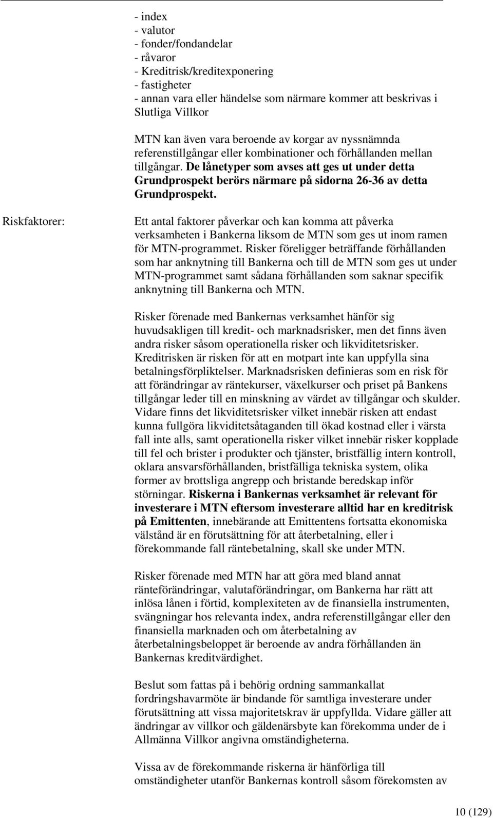 De lånetyper som avses att ges ut under detta Grundprospekt berörs närmare på sidorna 26-36 av detta Grundprospekt.