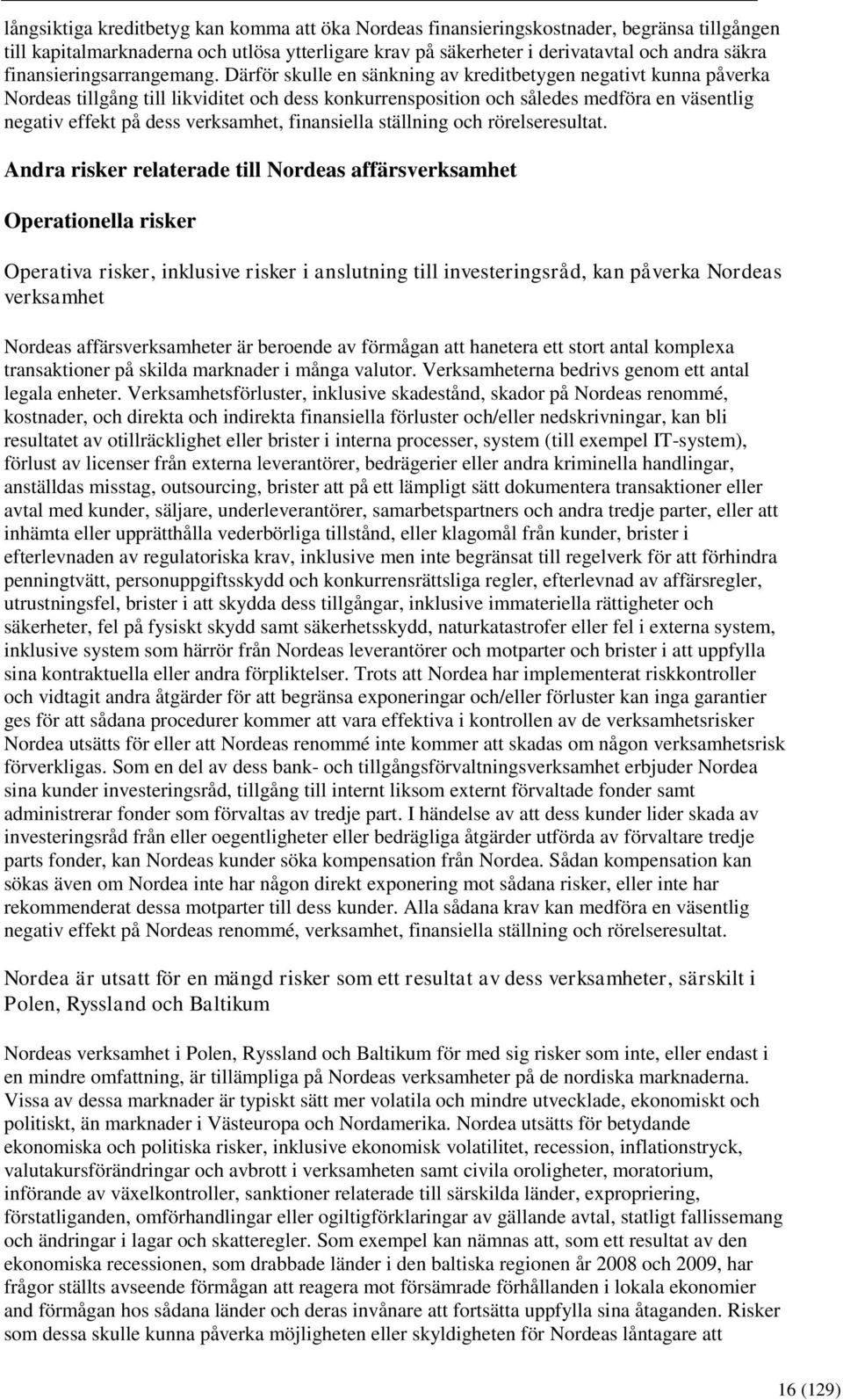 Därför skulle en sänkning av kreditbetygen negativt kunna påverka Nordeas tillgång till likviditet och dess konkurrensposition och således medföra en väsentlig negativ effekt på dess verksamhet,