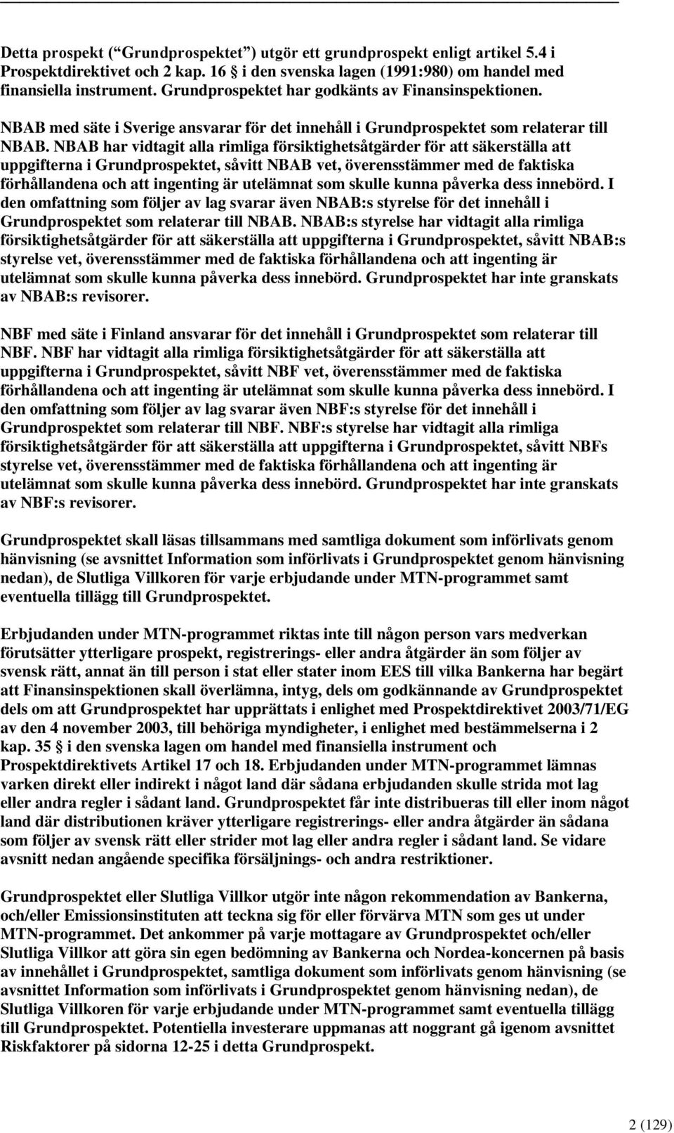 NBAB har vidtagit alla rimliga försiktighetsåtgärder för att säkerställa att uppgifterna i Grundprospektet, såvitt NBAB vet, överensstämmer med de faktiska förhållandena och att ingenting är