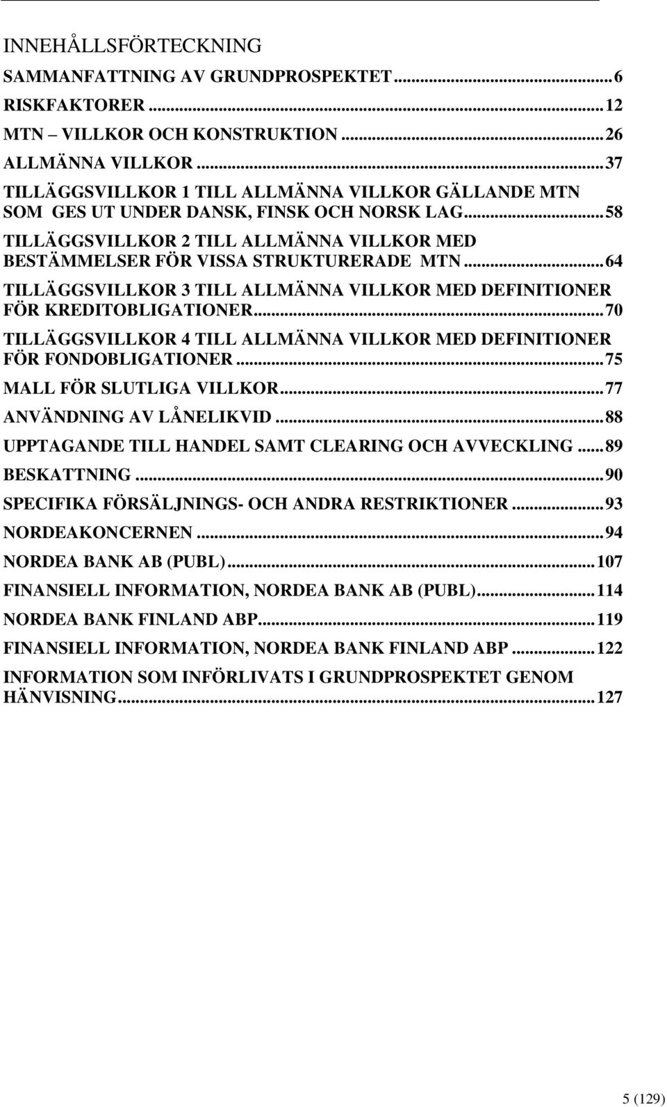 .. 64 TILLÄGGSVILLKOR 3 TILL ALLMÄNNA VILLKOR MED DEFINITIONER FÖR KREDITOBLIGATIONER... 70 TILLÄGGSVILLKOR 4 TILL ALLMÄNNA VILLKOR MED DEFINITIONER FÖR FONDOBLIGATIONER... 75 MALL FÖR SLUTLIGA VILLKOR.