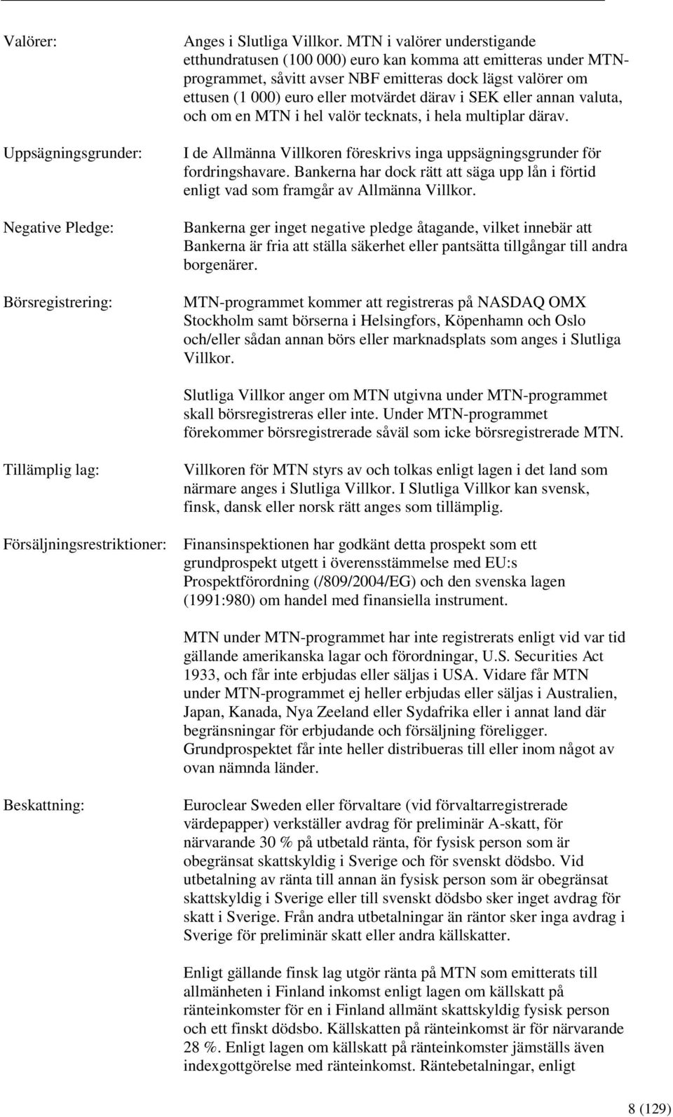 SEK eller annan valuta, och om en MTN i hel valör tecknats, i hela multiplar därav. I de Allmänna Villkoren föreskrivs inga uppsägningsgrunder för fordringshavare.