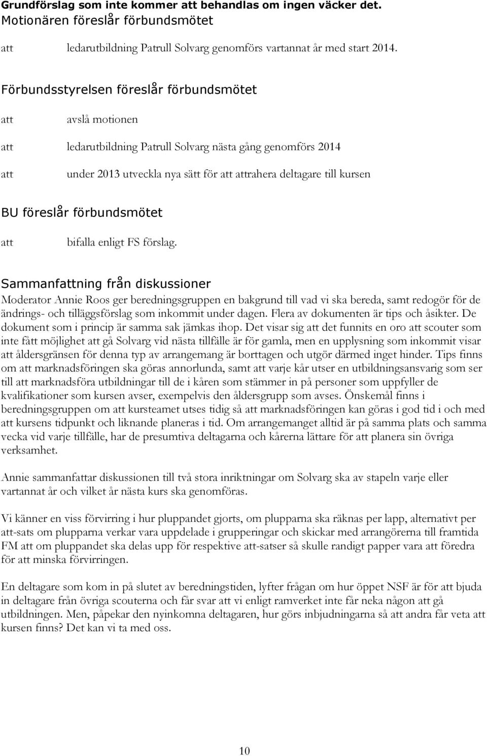 Moderator Annie Roos ger beredningsgruppen en bakgrund till vad vi ska bereda, samt redogör för de ändrings- och tilläggsförslag som inkommit under dagen. Flera av dokumenten är tips och åsikter.