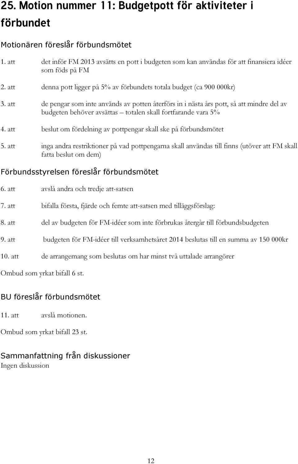 att de pengar som inte används av potten återförs in i nästa års pott, så att mindre del av budgeten behöver avsättas totalen skall fortfarande vara 5% 4.