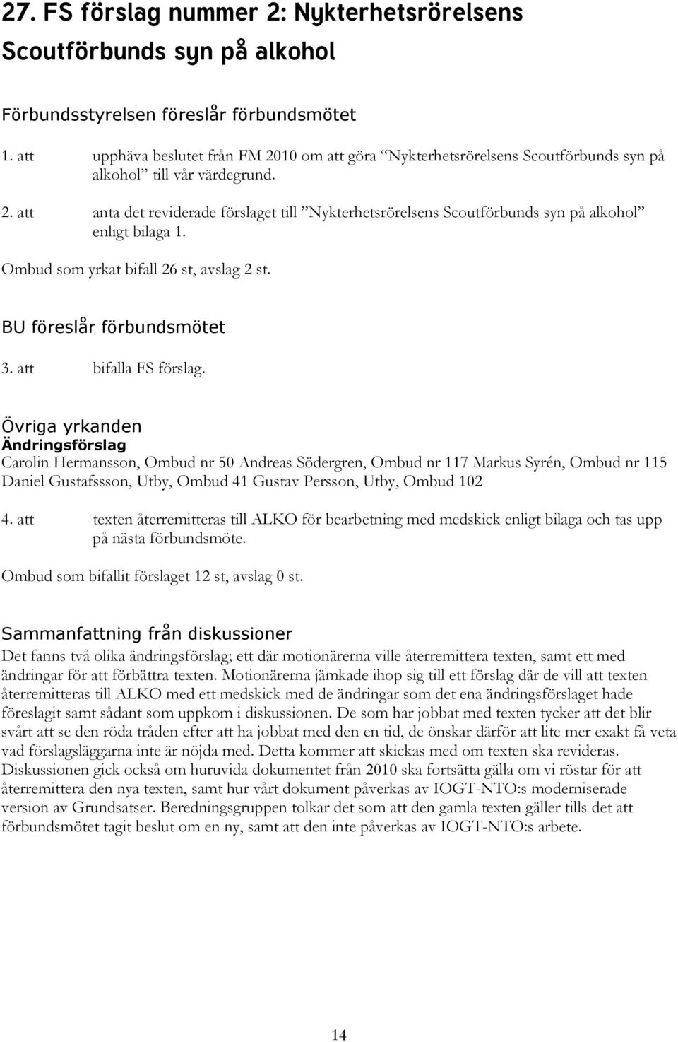 Övriga yrkanden Ändringsförslag Carolin Hermansson, Ombud nr 50 Andreas Södergren, Ombud nr 117 Markus Syrén, Ombud nr 115 Daniel Gustafssson, Utby, Ombud 41 Gustav Persson, Utby, Ombud 102 4.