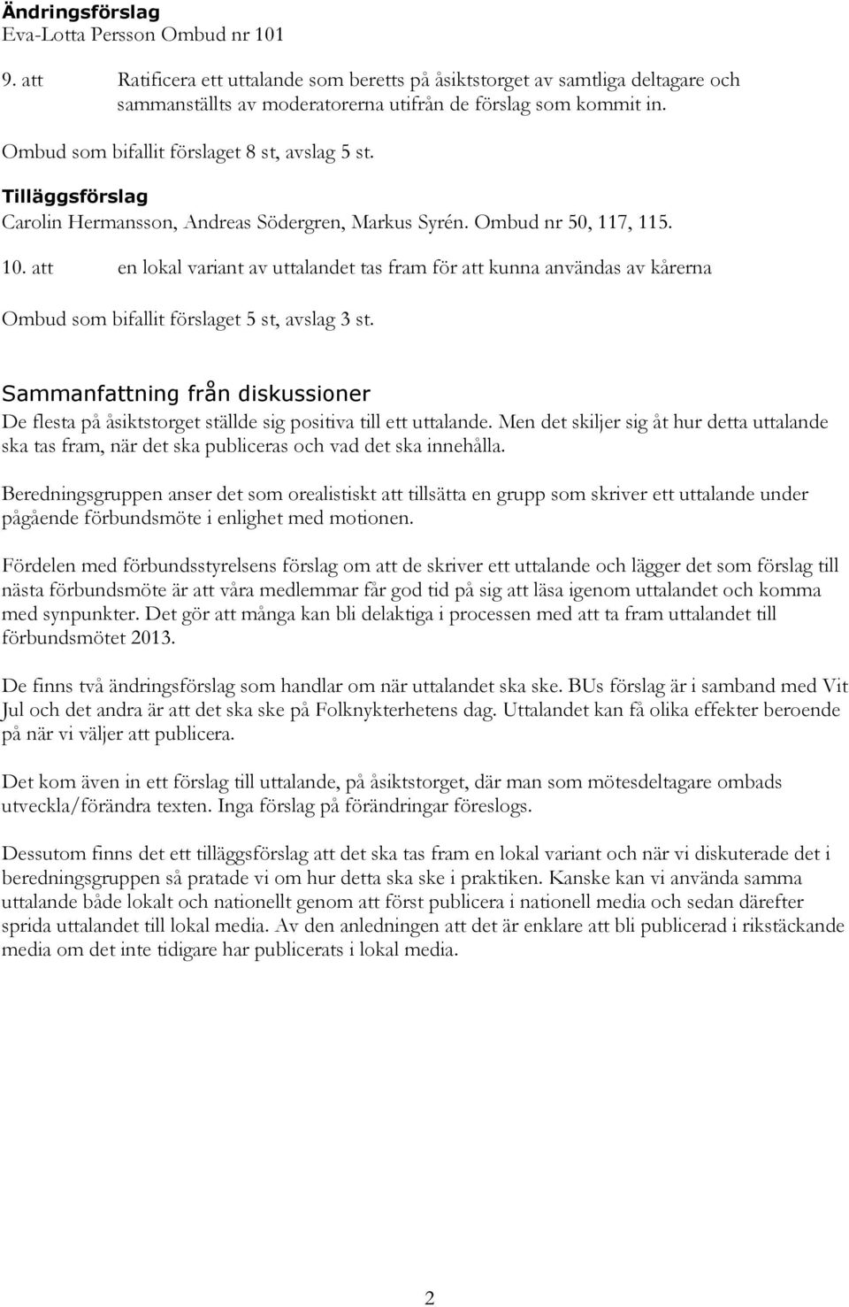 att en lokal variant av uttalandet tas fram för att kunna användas av kårerna Ombud som bifallit förslaget 5 st, avslag 3 st. De flesta på åsiktstorget ställde sig positiva till ett uttalande.