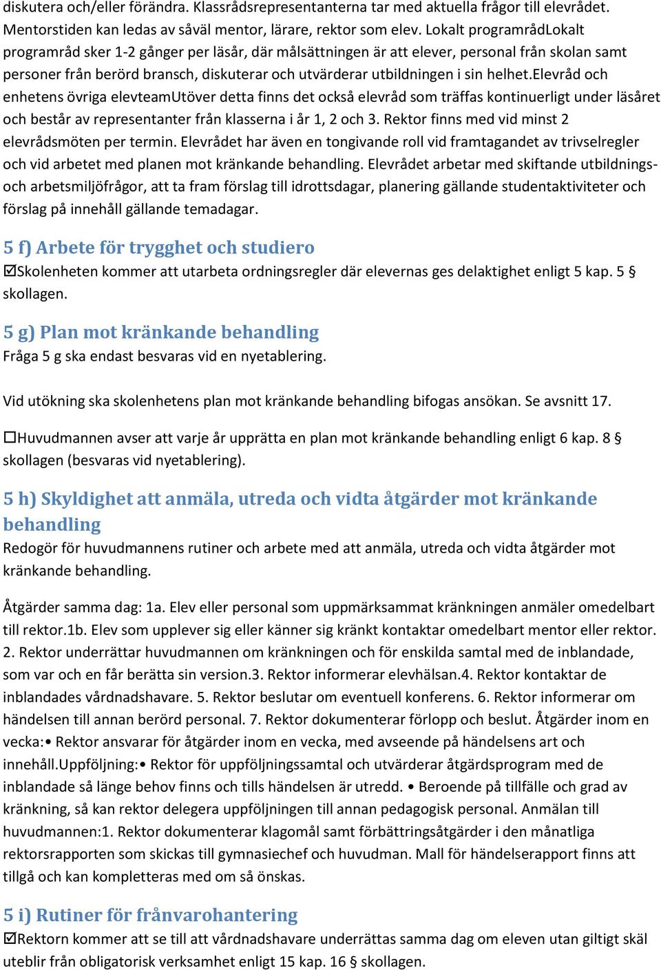 helhet.elevråd och enhetens övriga elevteamutöver detta finns det också elevråd som träffas kontinuerligt under läsåret och består av representanter från klasserna i år 1, 2 och 3.