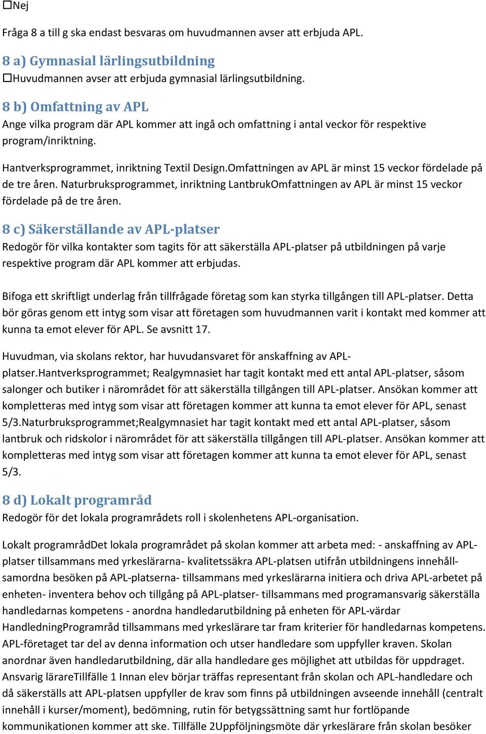 Omfattningen av APL är minst 15 veckor fördelade på de tre åren. Naturbruksprogrammet, inriktning LantbrukOmfattningen av APL är minst 15 veckor fördelade på de tre åren.