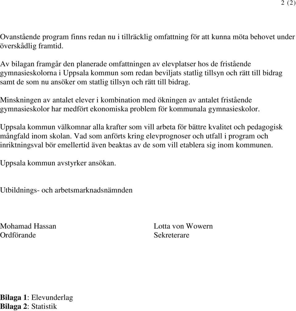 statlig tillsyn och rätt till bidrag. Minskningen av antalet elever i kombination med ökningen av antalet fristående gymnasieskolor har medfört ekonomiska problem för kommunala gymnasieskolor.