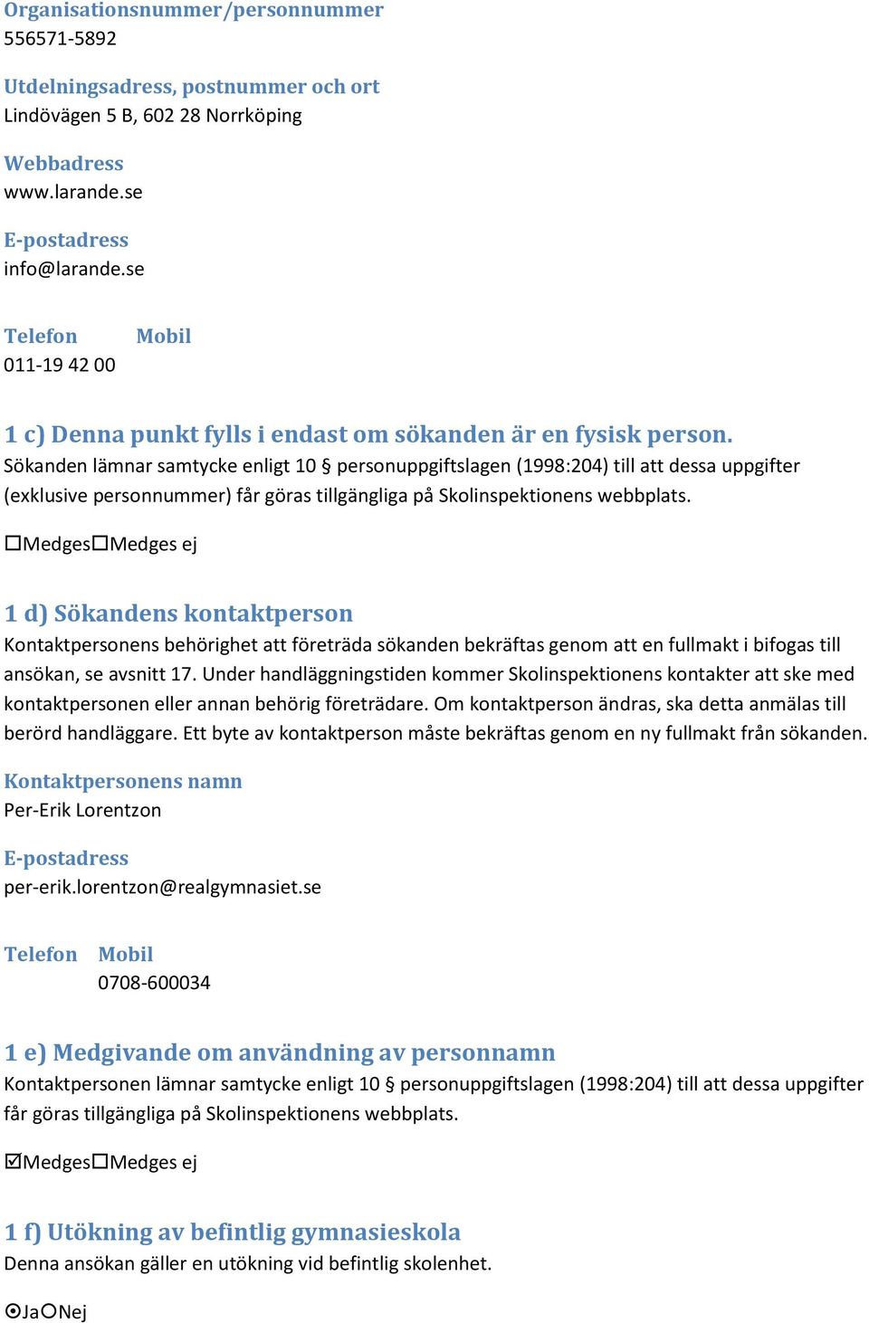 Sökanden lämnar samtycke enligt 10 personuppgiftslagen (1998:204) till att dessa uppgifter (exklusive personnummer) får göras tillgängliga på Skolinspektionens webbplats.