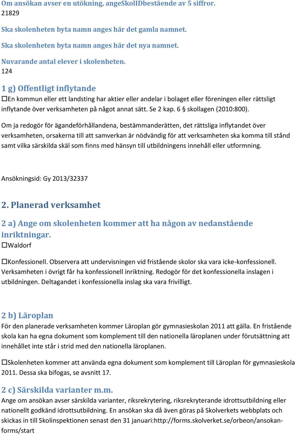 124 1 g) Offentligt inflytande En kommun eller ett landsting har aktier eller andelar i bolaget eller föreningen eller rättsligt inflytande över verksamheten på något annat sätt. Se 2 kap.