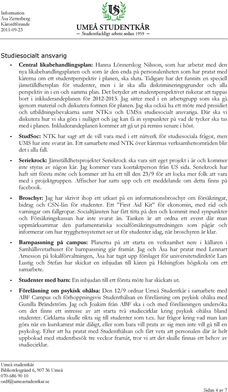 Tidigare har det funnits en speciell jämställdhetsplan för studenter, men i år ska alla diskrimineringsgrunder och alla perspektiv in i en och samma plan.