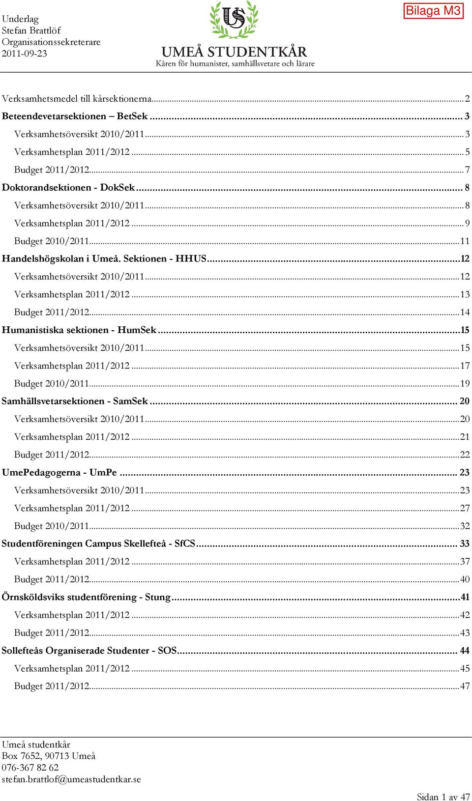 .. 12 Verksamhetsplan 2011/2012... 13 Budget 2011/2012... 14 Humanistiska sektionen - HumSek... 15 Verksamhetsöversikt 2010/2011... 15 Verksamhetsplan 2011/2012... 17 Budget 2010/2011.