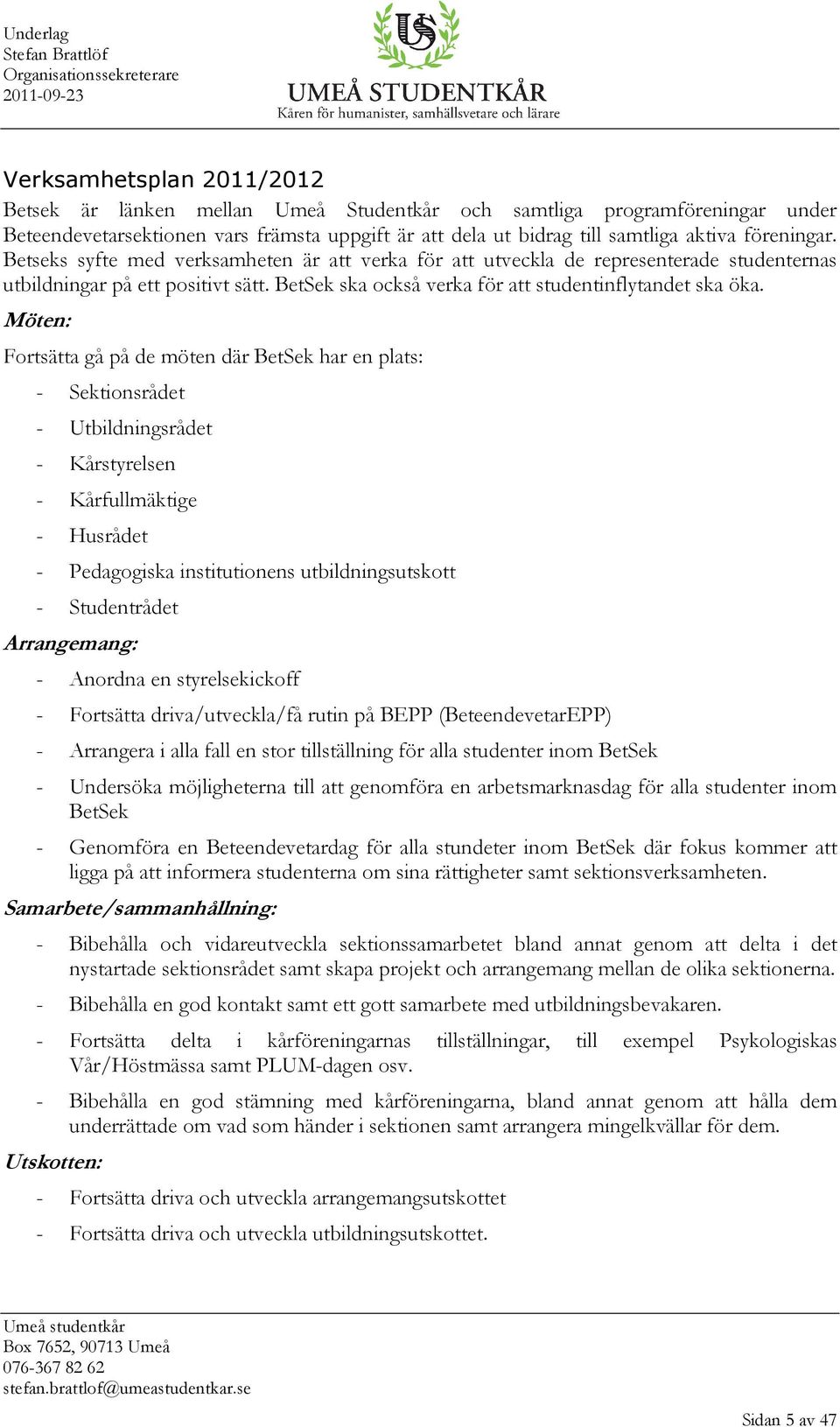 Möten: Fortsätta gå på de möten där BetSek har en plats: - Sektionsrådet - Utbildningsrådet - Kårstyrelsen - Kårfullmäktige - Husrådet - Pedagogiska institutionens utbildningsutskott - Studentrådet