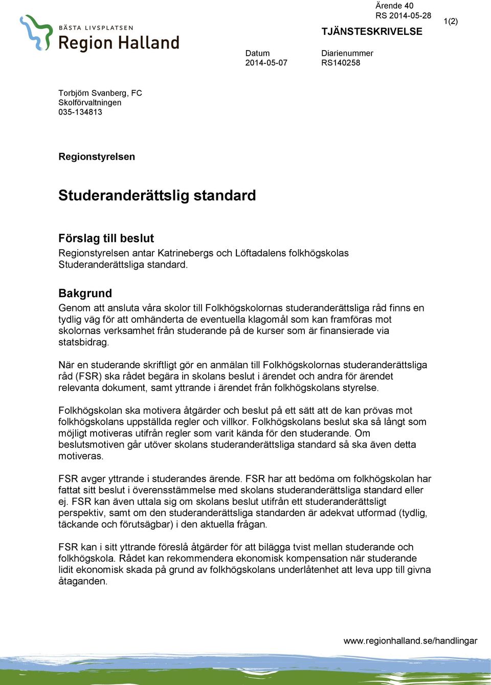 Bakgrund Genom att ansluta våra skolor till Folkhögskolornas studeranderättsliga råd finns en tydlig väg för att omhänderta de eventuella klagomål som kan framföras mot skolornas verksamhet från