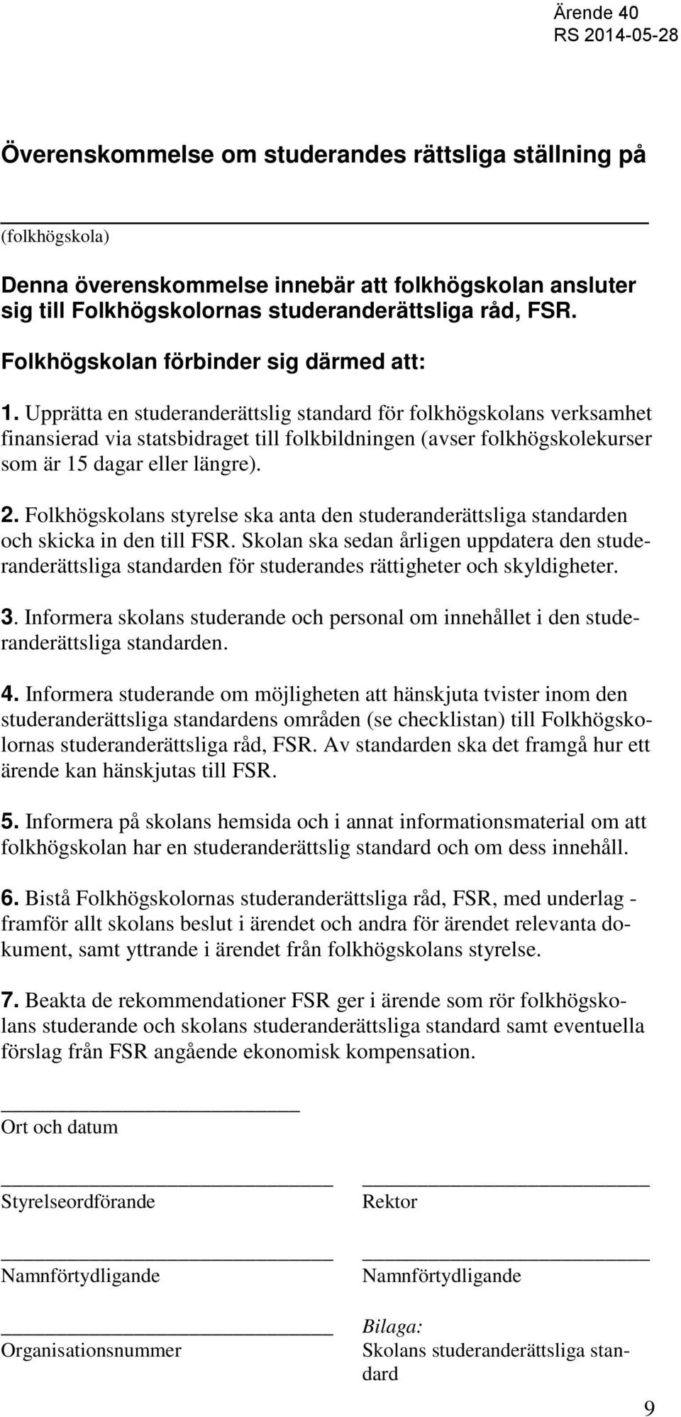 Upprätta en studeranderättslig standard för folkhögskolans verksamhet finansierad via statsbidraget till folkbildningen (avser folkhögskolekurser som är 15 dagar eller längre). 2.