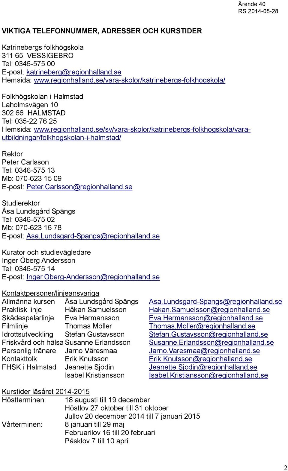 Carlsson@regionhalland.se Studierektor Åsa Lundsgård Spängs Tel: 0346-575 02 Mb: 070-623 16 78 E-post: Asa.Lundsgard-Spangs@regionhalland.