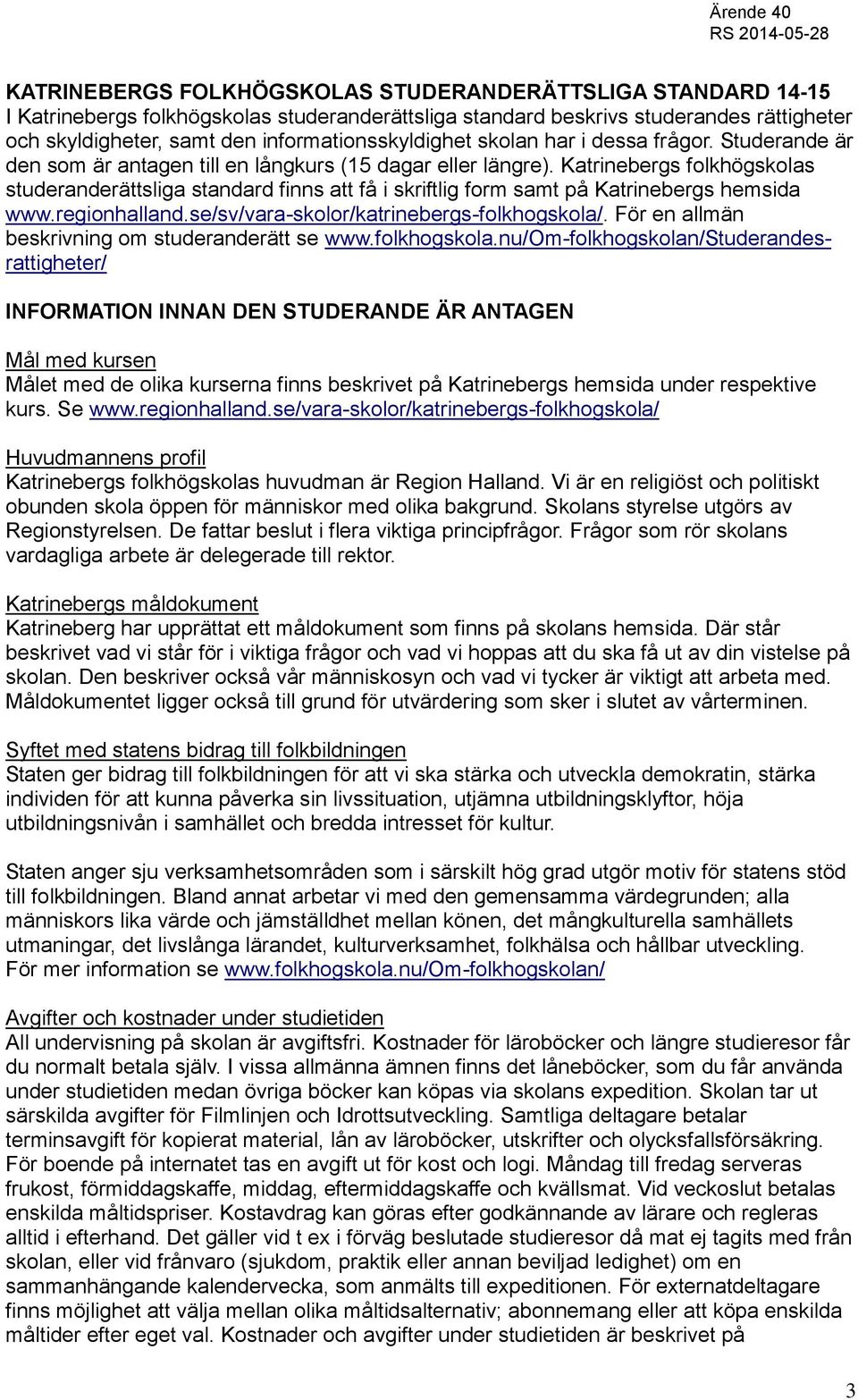 Katrinebergs folkhögskolas studeranderättsliga standard finns att få i skriftlig form samt på Katrinebergs hemsida www.regionhalland.se/sv/vara-skolor/katrinebergs-folkhogskola/.
