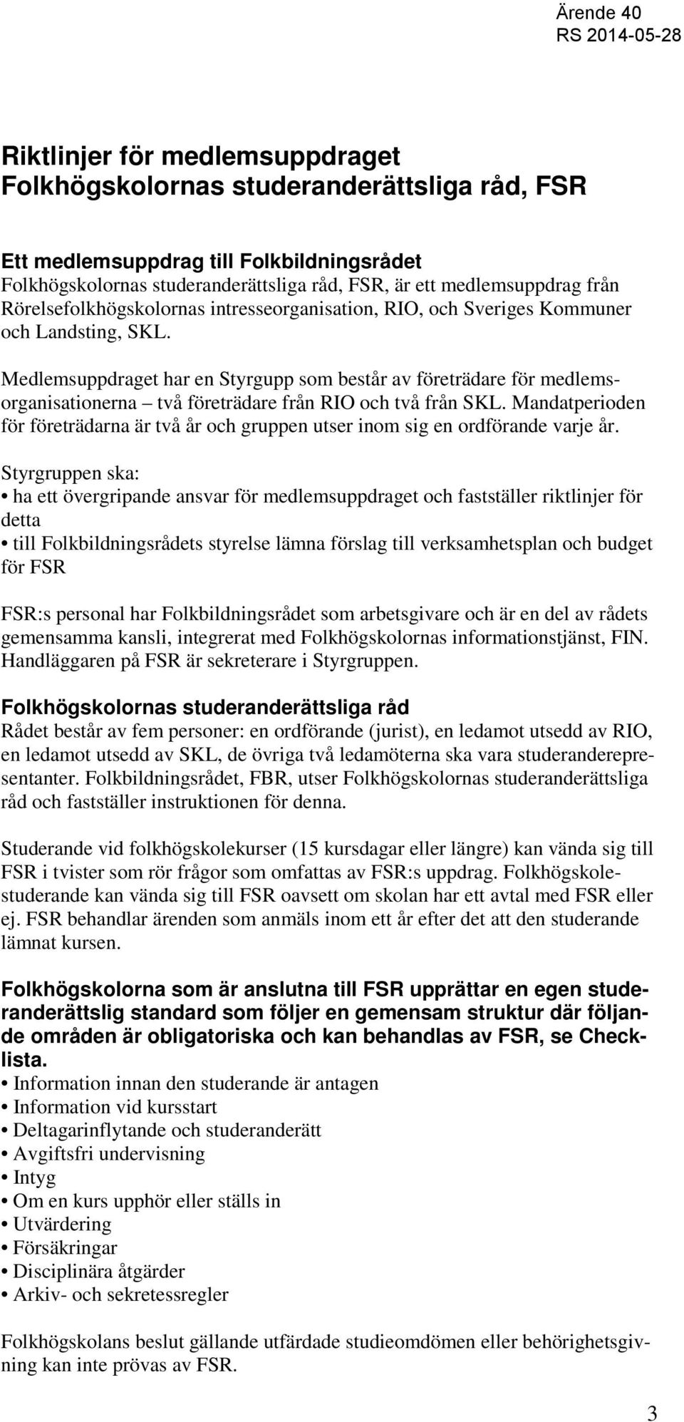 Medlemsuppdraget har en Styrgupp som består av företrädare för medlemsorganisationerna två företrädare från RIO och två från SKL.