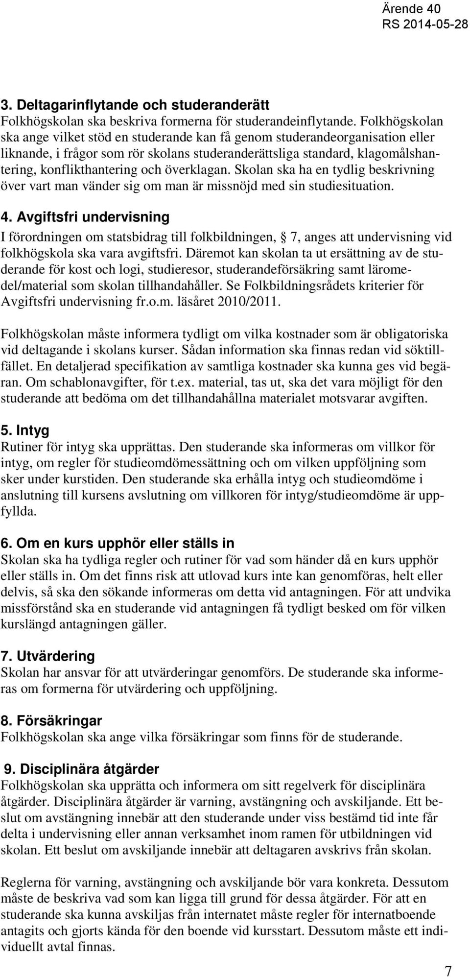 överklagan. Skolan ska ha en tydlig beskrivning över vart man vänder sig om man är missnöjd med sin studiesituation. 4.