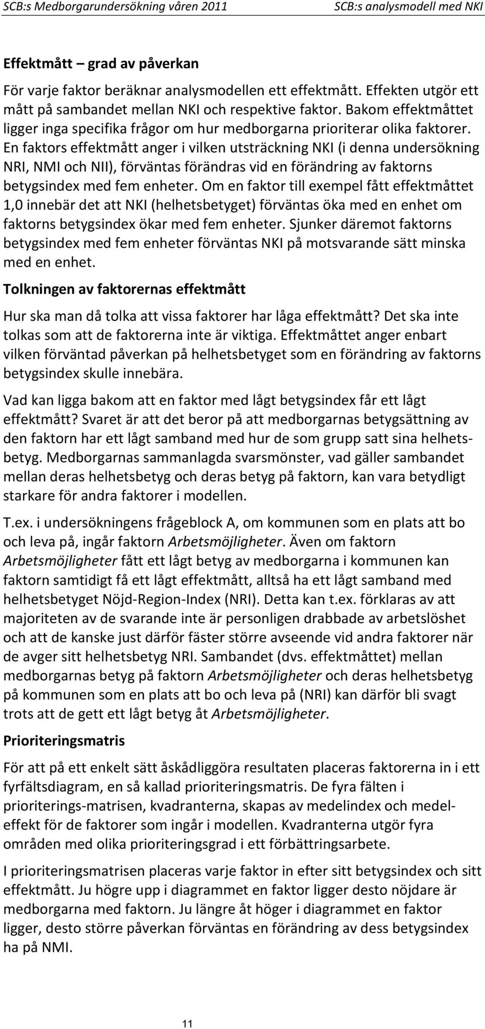 En faktors effektmått anger i vilken utsträckning NKI (i denna undersökning NRI, NMI och NII), förväntas förändras vid en förändring av faktorns med fem enheter.