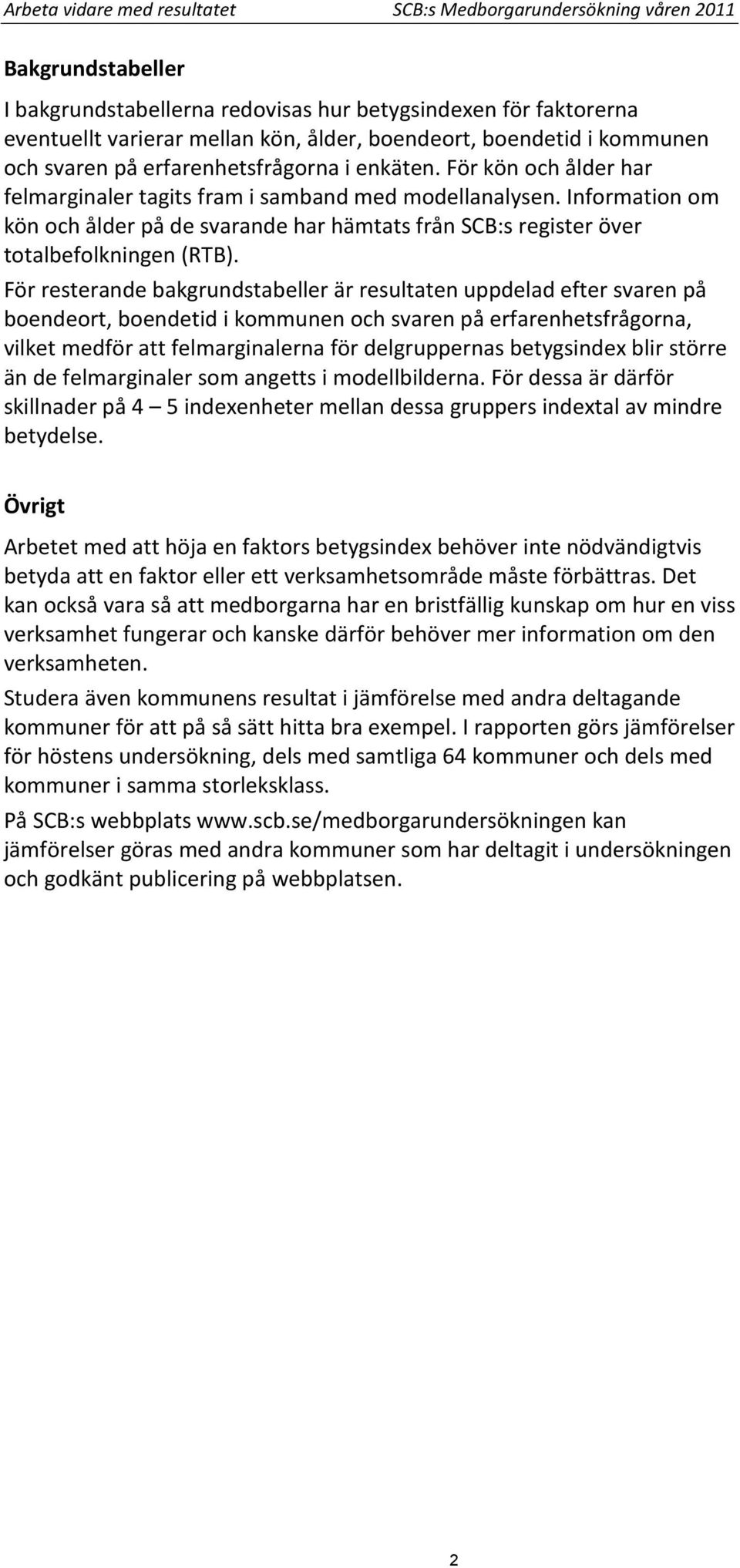 Information om kön och ålder på de svarande har hämtats från SCB:s register över totalbefolkningen (RTB).